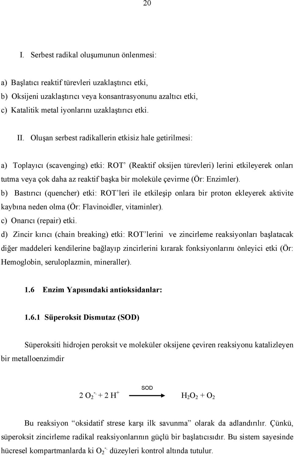 Oluşan serbest radikallerin etkisiz hale getirilmesi: a) Toplayıcı (scavenging) etki: ROT (Reaktif oksijen türevleri) lerini etkileyerek onları tutma veya çok daha az reaktif başka bir moleküle