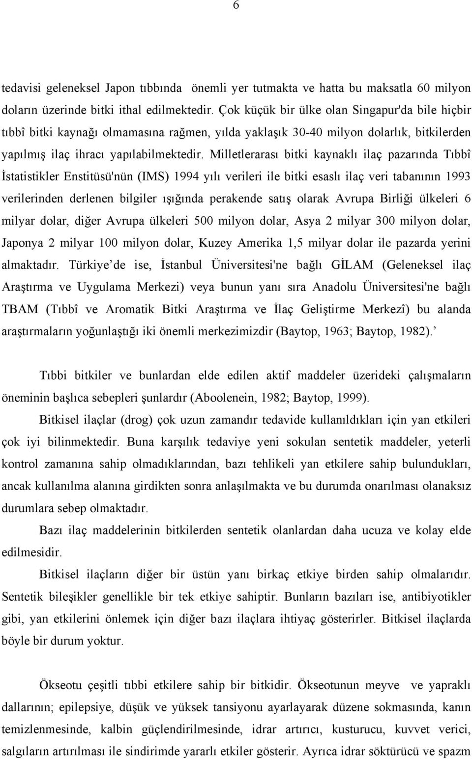 Milletlerarası bitki kaynaklı ilaç pazarında Tıbbî İstatistikler Enstitüsü'nün (IMS) 1994 yılı verileri ile bitki esaslı ilaç veri tabanının 1993 verilerinden derlenen bilgiler ışığında perakende