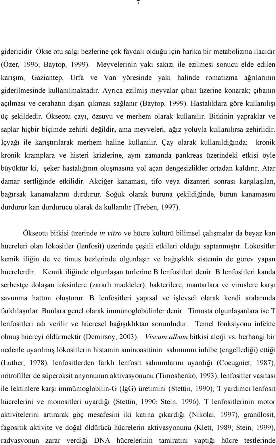 Ayrıca ezilmiş meyvalar çıban üzerine konarak; çıbanın açılması ve cerahatın dışarı çıkması sağlanır (Baytop, 1999). Hastalıklara göre kullanılışı üç şekildedir.