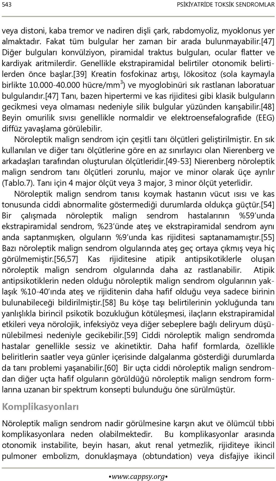 [39] Kreatin fosfokinaz artışı, lökositoz (sola kaymayla birlikte 10.000-40.000 hücre/mm 3 ) ve myoglobinüri sık rastlanan laboratuar bulgularıdır.