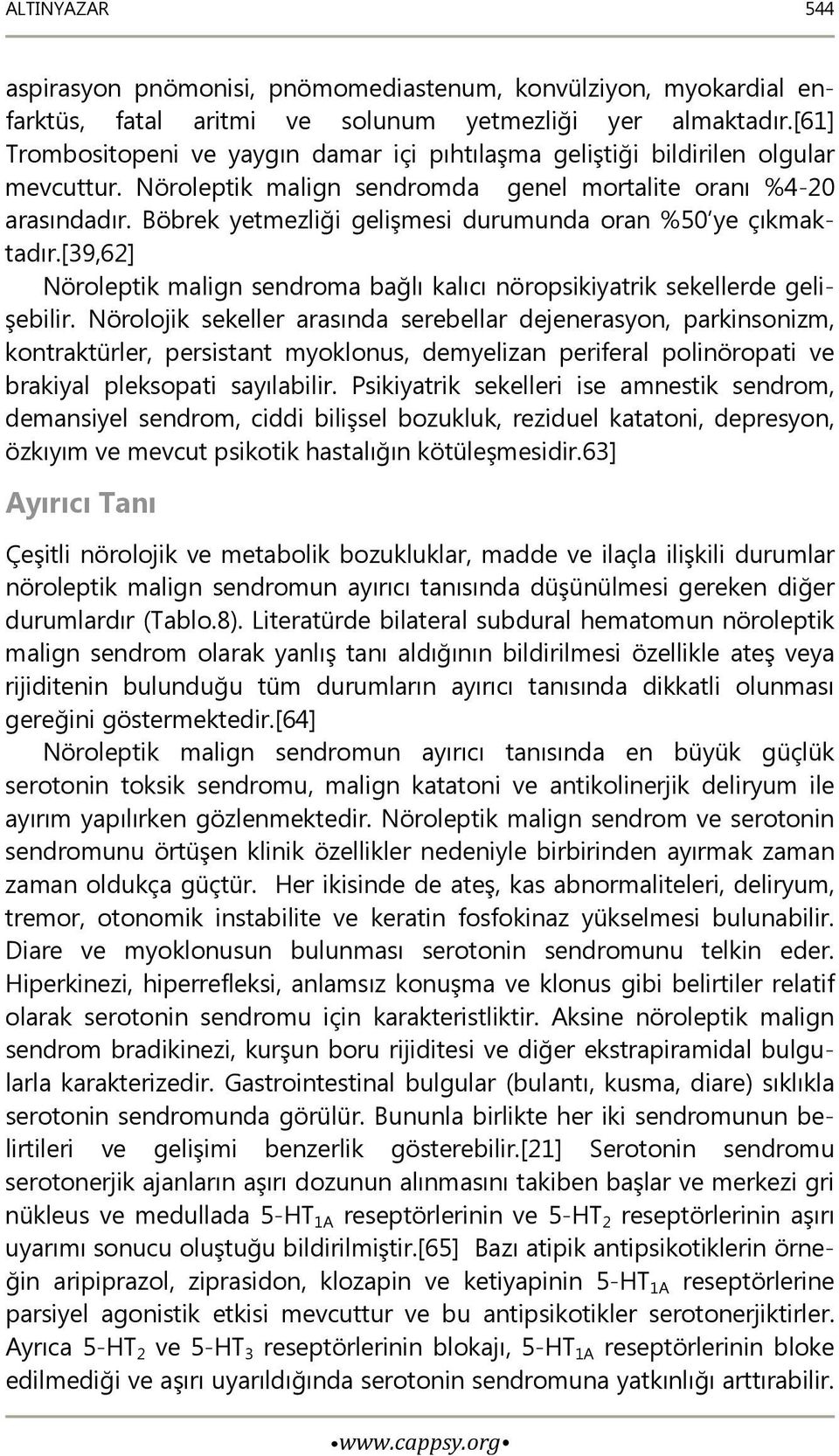 Böbrek yetmezliği gelişmesi durumunda oran %50 ye çıkmaktadır.[39,62] Nöroleptik malign sendroma bağlı kalıcı nöropsikiyatrik sekellerde gelişebilir.