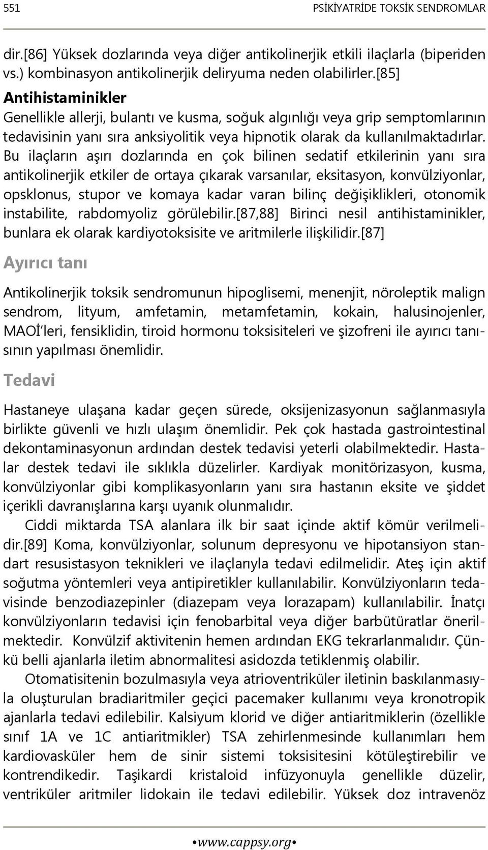 Bu ilaçların aşırı dozlarında en çok bilinen sedatif etkilerinin yanı sıra antikolinerjik etkiler de ortaya çıkarak varsanılar, eksitasyon, konvülziyonlar, opsklonus, stupor ve komaya kadar varan