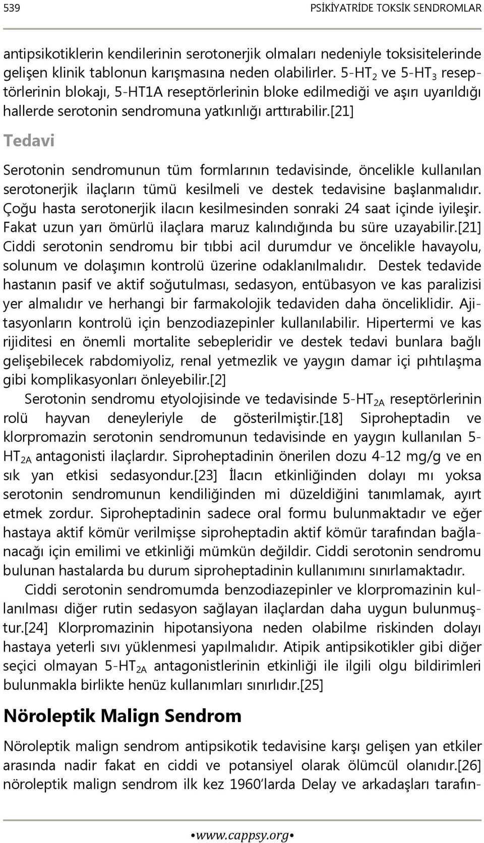 [21] Tedavi Serotonin sendromunun tüm formlarının tedavisinde, öncelikle kullanılan serotonerjik ilaçların tümü kesilmeli ve destek tedavisine başlanmalıdır.