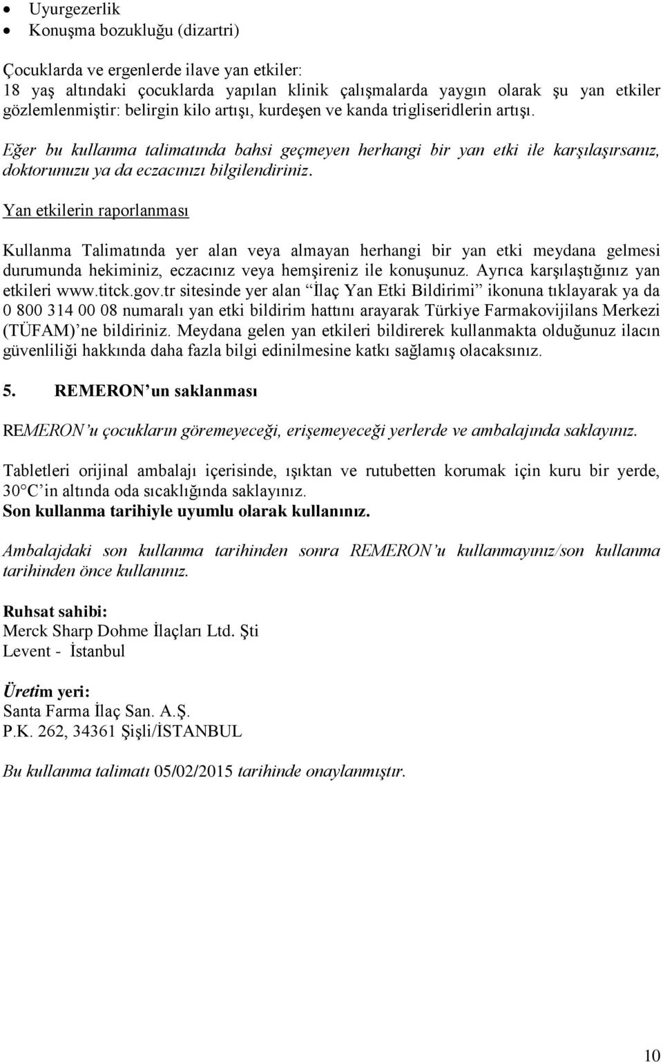 Yan etkilerin raporlanması Kullanma Talimatında yer alan veya almayan herhangi bir yan etki meydana gelmesi durumunda hekiminiz, eczacınız veya hemşireniz ile konuşunuz.