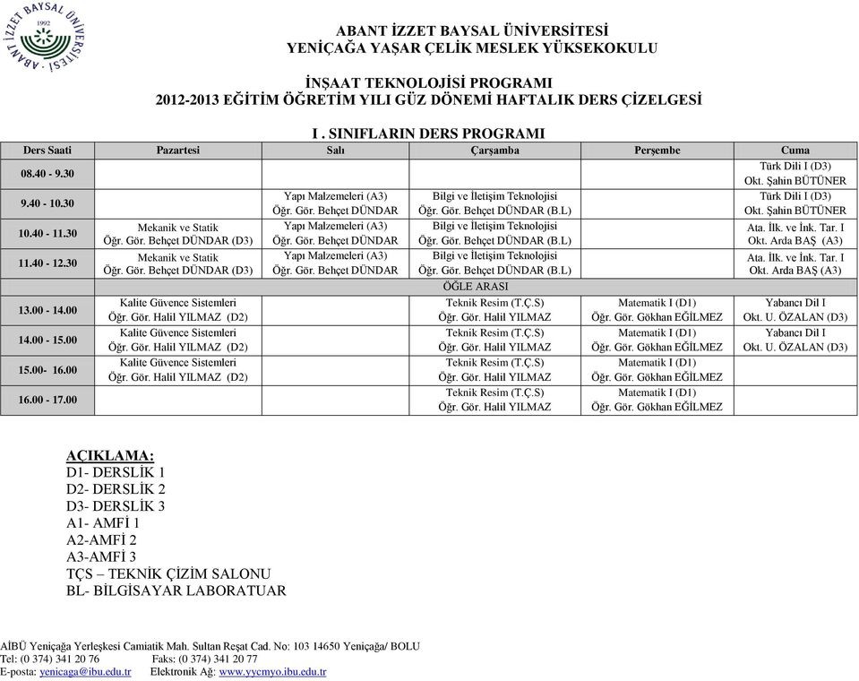 L) (B.L) (B.L) ÖĞLE ARASI Teknik Resim (T.Ç.S) Öğr. Gör. Halil YILMAZ Teknik Resim (T.Ç.S) Öğr. Gör. Halil YILMAZ Teknik Resim (T.Ç.S) Öğr. Gör. Halil YILMAZ Teknik Resim (T.Ç.S) Öğr. Gör. Halil YILMAZ Matematik I (D1) Matematik I (D1) Matematik I (D1) Matematik I (D1) Türk Dili I (D3) Okt.
