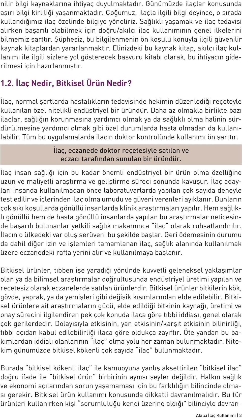 Sağlıklı yaşamak ve ilaç tedavisi alırken başarılı olabilmek için doğru/akılcı ilaç kullanımının genel ilkelerini bilmemiz şarttır.