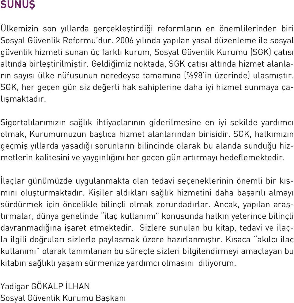 Geldiğimiz noktada, SGK çatısı altında hizmet alanların sayısı ülke nüfusunun neredeyse tamamına (%98 in üzerinde) ulaşmıştır.