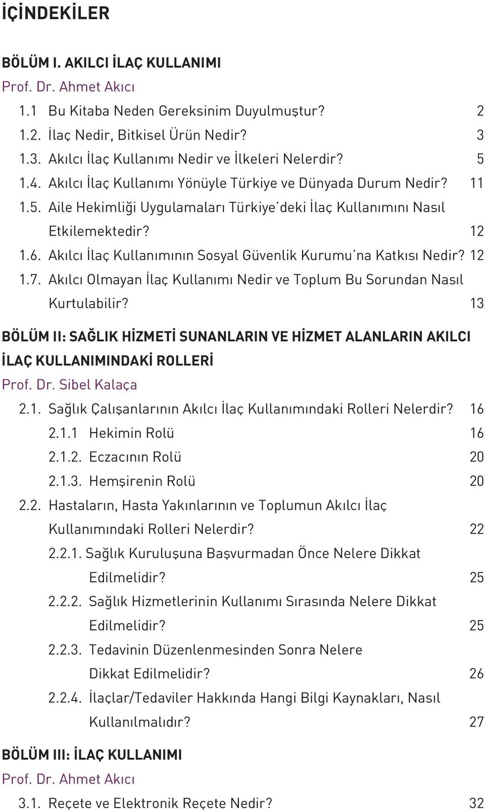 12 1.6. Akılcı İlaç Kullanımının Sosyal Güvenlik Kurumu na Katkısı Nedir? 12 1.7. Akılcı Olmayan İlaç Kullanımı Nedir ve Toplum Bu Sorundan Nasıl Kurtulabilir?