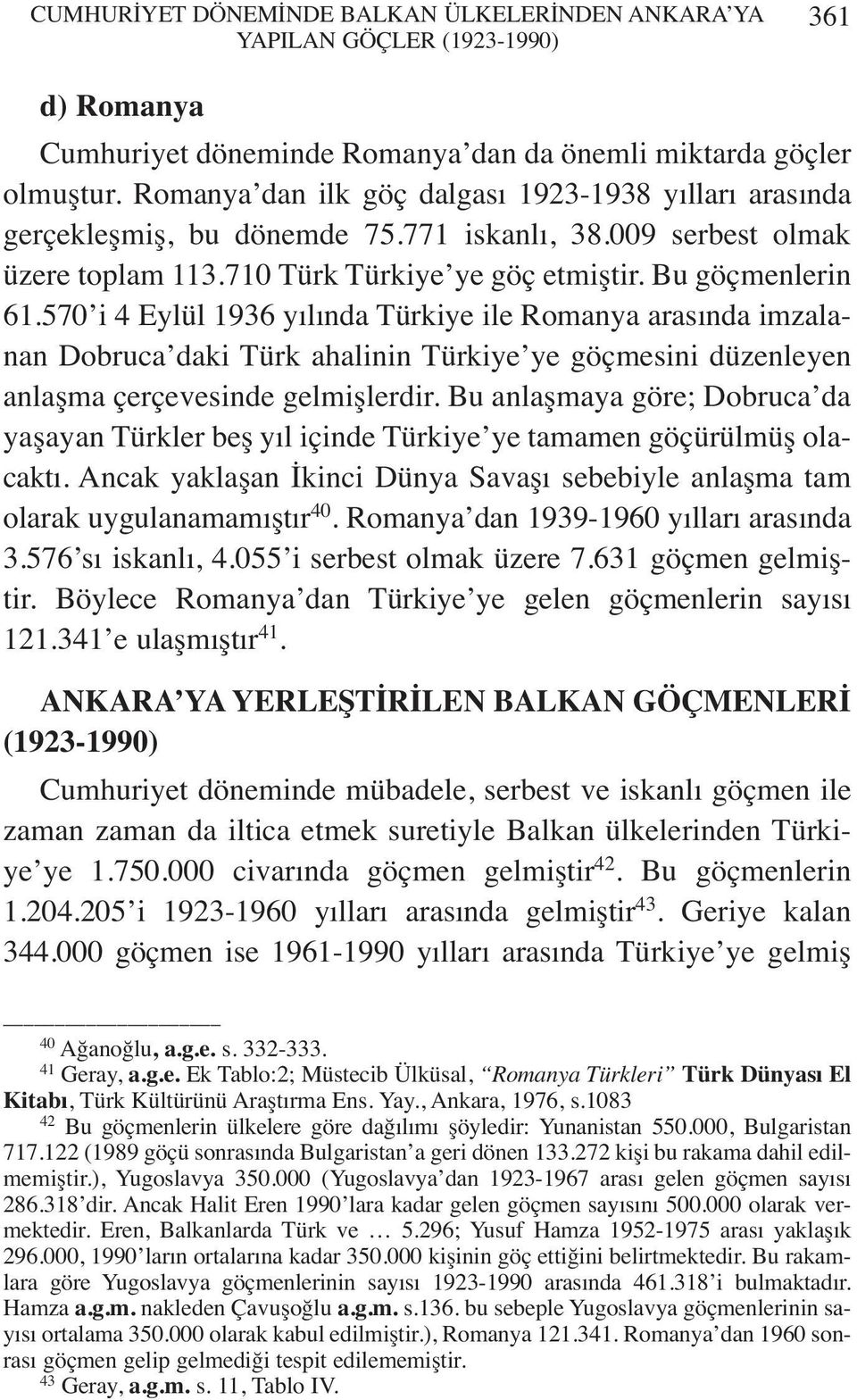 570 i 4 Eylül 1936 yılında Türkiye ile Romanya arasında imzalanan Dobruca daki Türk ahalinin Türkiye ye göçmesini düzenleyen anlaşma çerçevesinde gelmişlerdir.