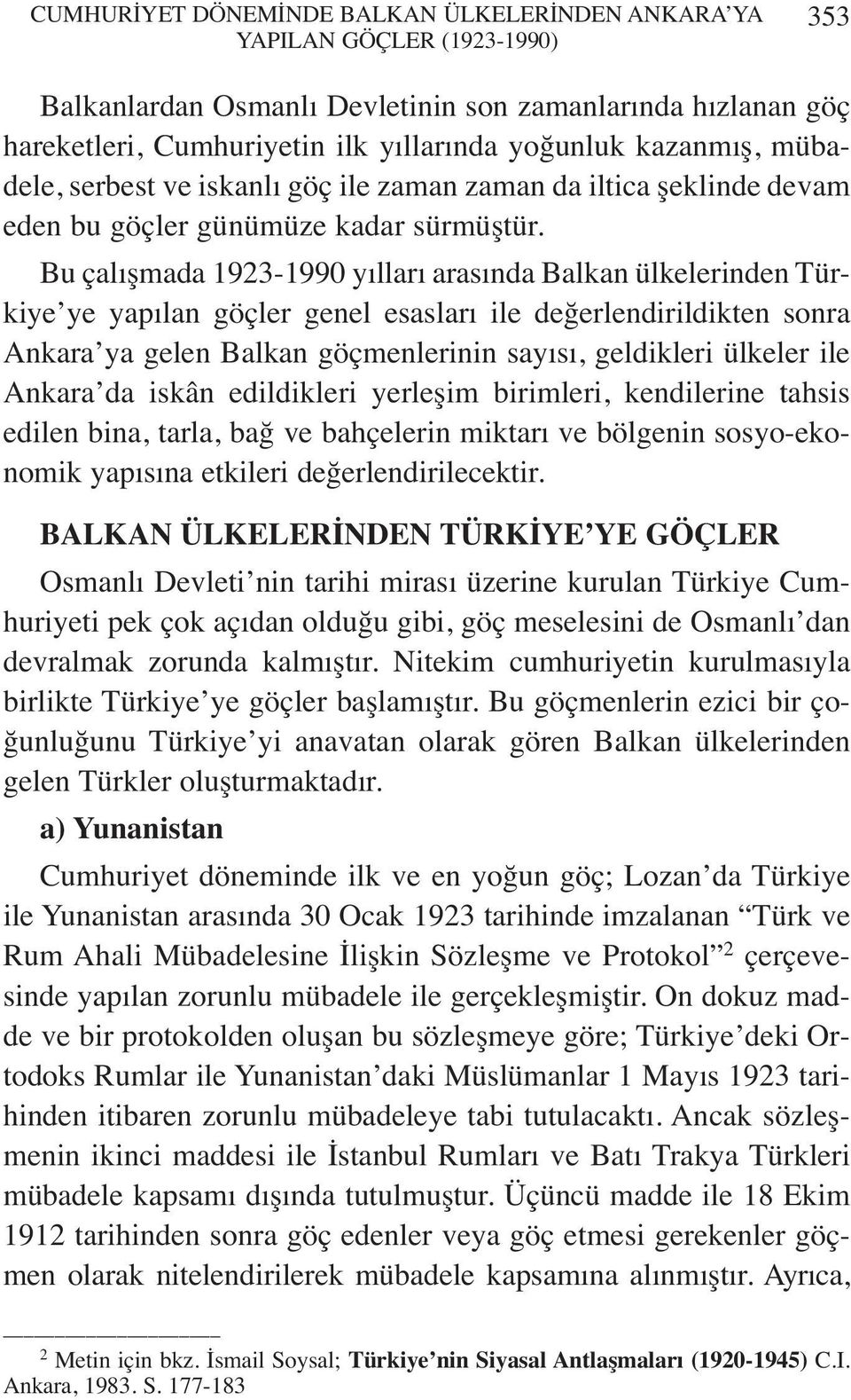 Bu çalışmada 1923-1990 yılları arasında Balkan ülkelerinden Türkiye ye yapılan göçler genel esasları ile değerlendirildikten sonra Ankara ya gelen Balkan göçmenlerinin sayısı, geldikleri ülkeler ile