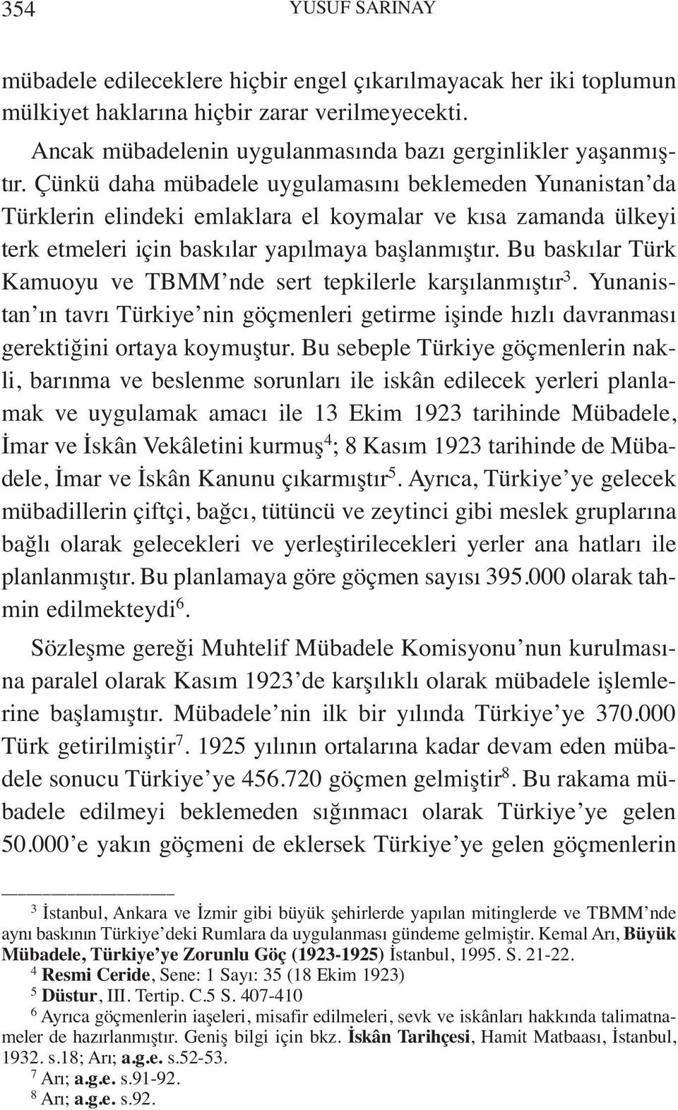 Bu baskılar Türk Kamuoyu ve TBMM nde sert tepkilerle karşılanmıştır 3. Yunanistan ın tavrı Türkiye nin göçmenleri getirme işinde hızlı davranması gerektiğini ortaya koymuştur.