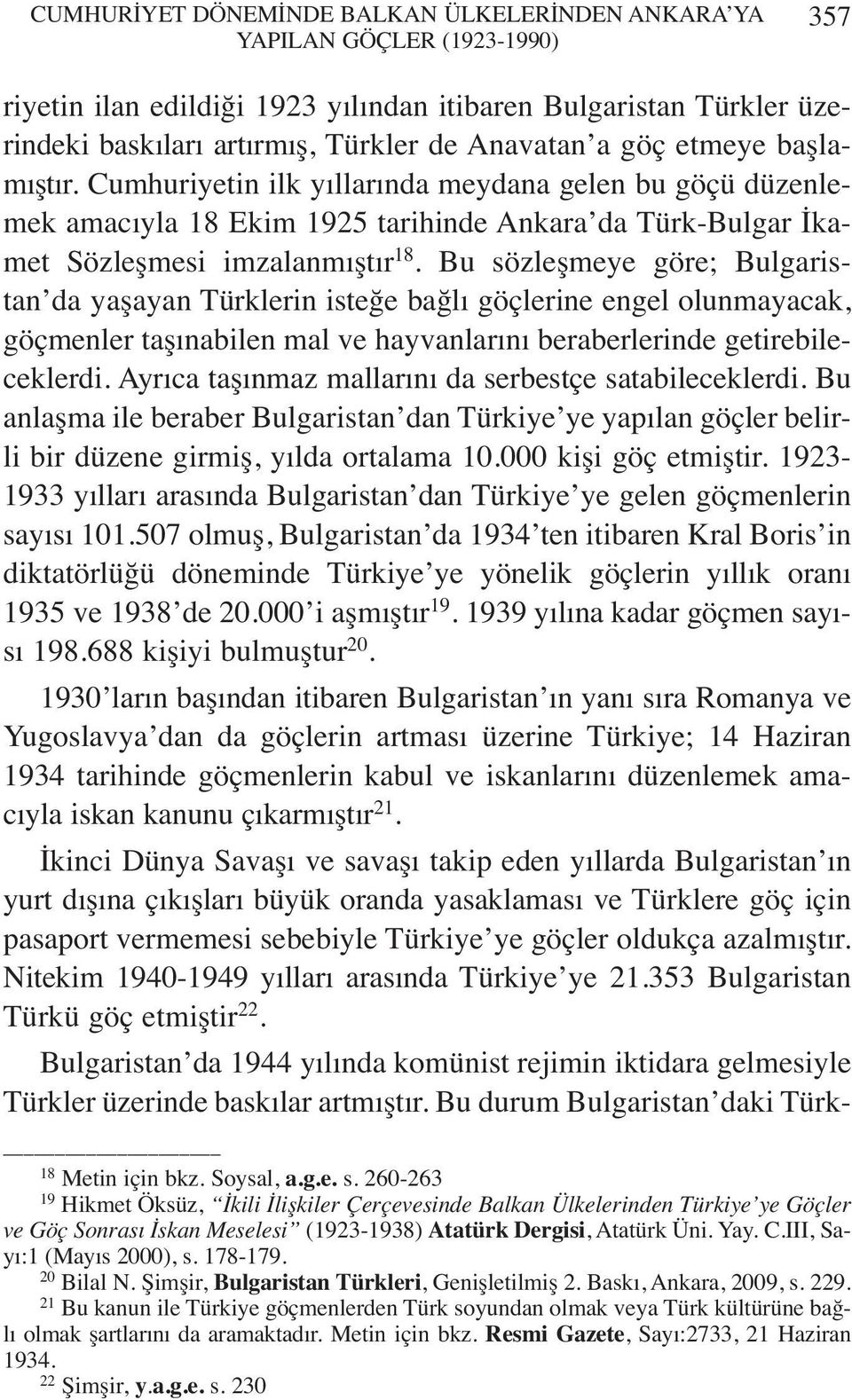 Bu sözleşmeye göre; Bulgaristan da yaşayan Türklerin isteğe bağlı göçlerine engel olunmayacak, göçmenler taşınabilen mal ve hayvanlarını beraberlerinde getirebileceklerdi.