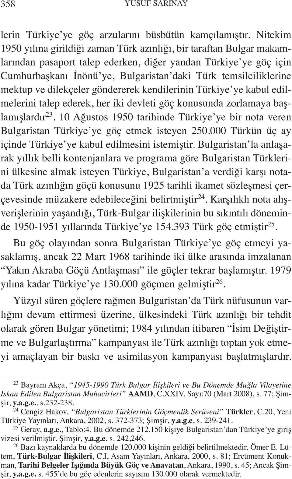 temsilciliklerine mektup ve dilekçeler göndererek kendilerinin Türkiye ye kabul edilmelerini talep ederek, her iki devleti göç konusunda zorlamaya başlamışlardır 23.