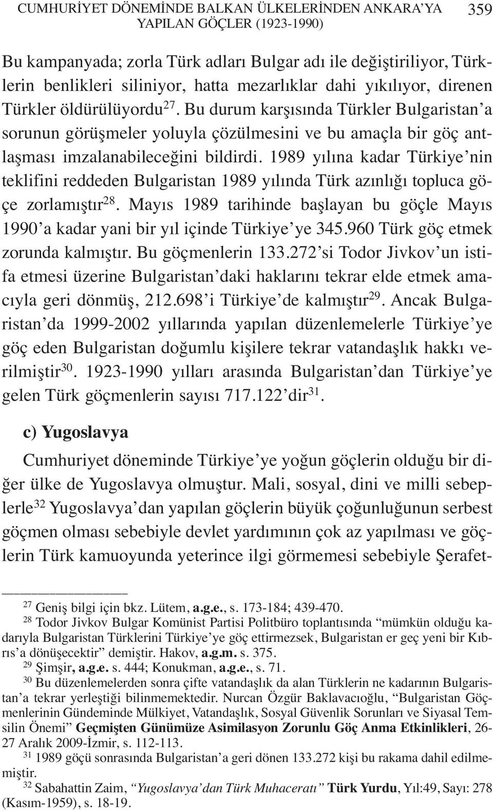 1989 yılına kadar Türkiye nin teklifini reddeden Bulgaristan 1989 yılında Türk azınlığı topluca göçe zorlamıştır 28.