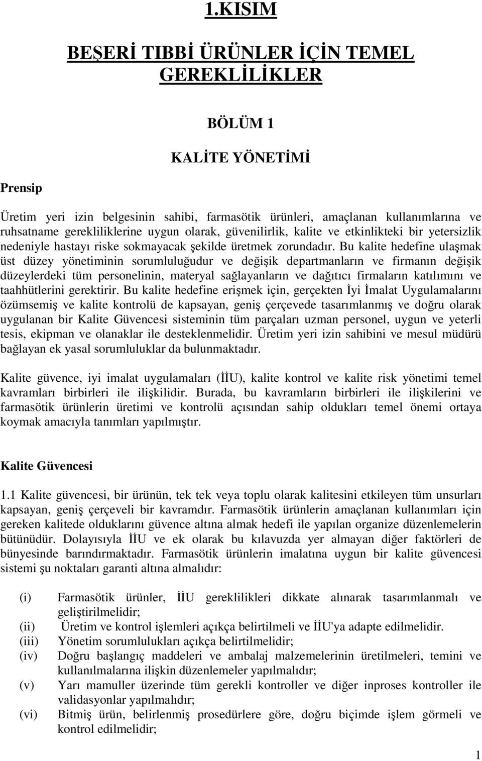 Bu kalite hedefine ulaşmak üst düzey yönetiminin sorumluluğudur ve değişik departmanların ve firmanın değişik düzeylerdeki tüm personelinin, materyal sağlayanların ve dağıtıcı firmaların katılımını