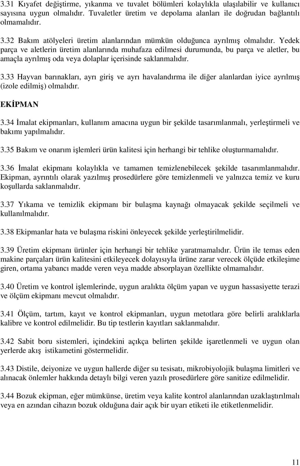 Yedek parça ve aletlerin üretim alanlarında muhafaza edilmesi durumunda, bu parça ve aletler, bu amaçla ayrılmış oda veya dolaplar içerisinde saklanmalıdır. 3.