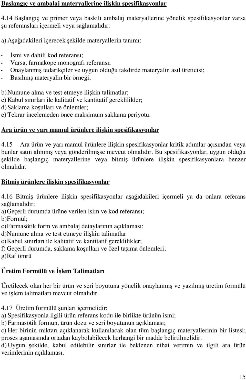 dahili kod referansı; - Varsa, farmakope monografı referansı; - Onaylanmış tedarikçiler ve uygun olduğu takdirde materyalin asıl üreticisi; - Basılmış materyalin bir örneği; b) Numune alma ve test