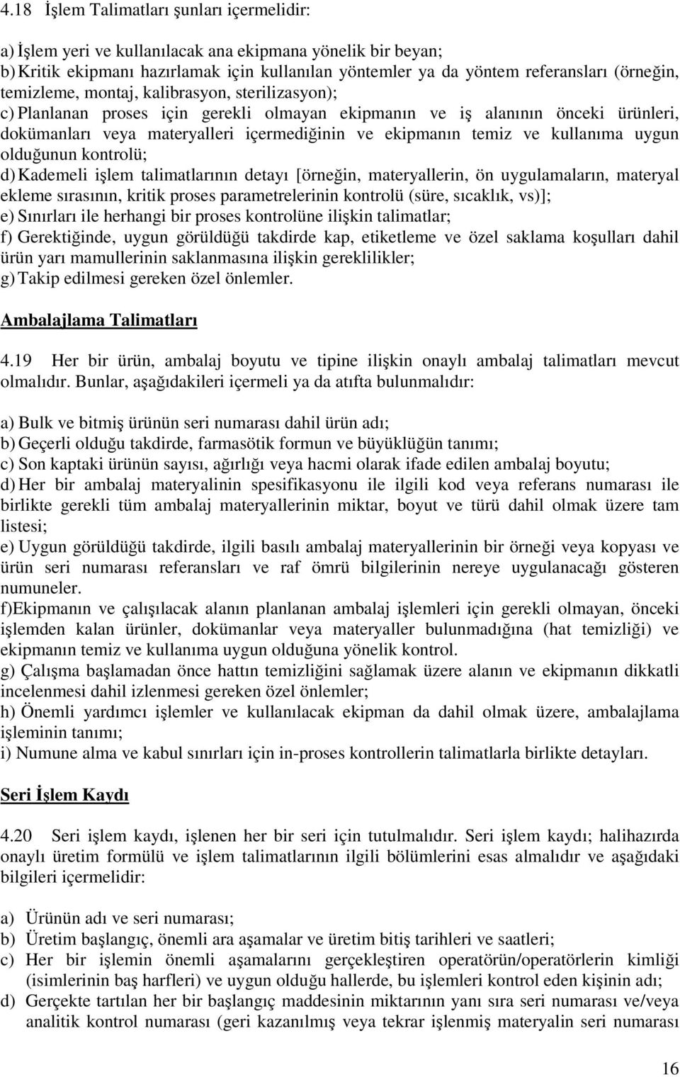 kullanıma uygun olduğunun kontrolü; d) Kademeli işlem talimatlarının detayı [örneğin, materyallerin, ön uygulamaların, materyal ekleme sırasının, kritik proses parametrelerinin kontrolü (süre,