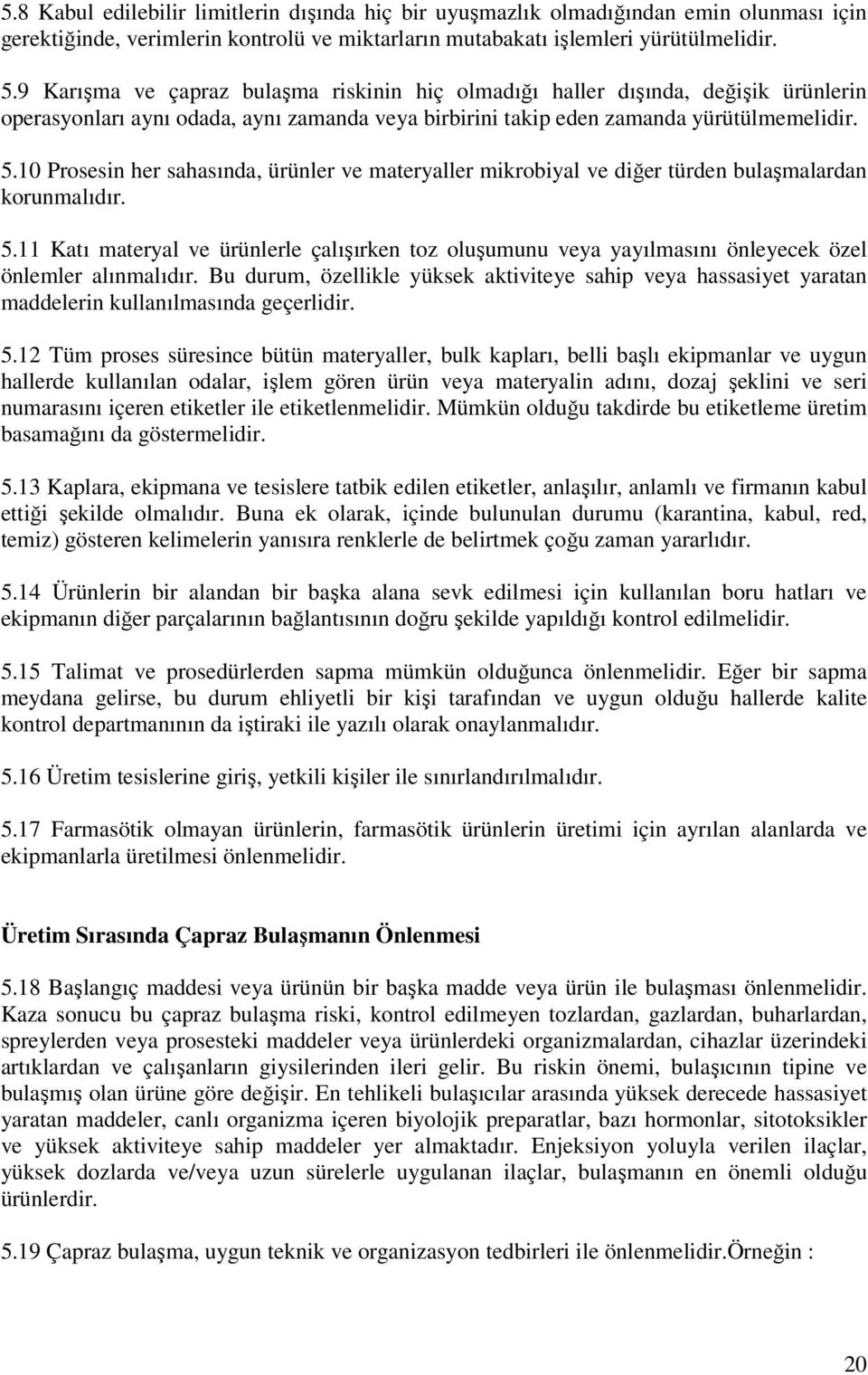 10 Prosesin her sahasında, ürünler ve materyaller mikrobiyal ve diğer türden bulaşmalardan korunmalıdır. 5.