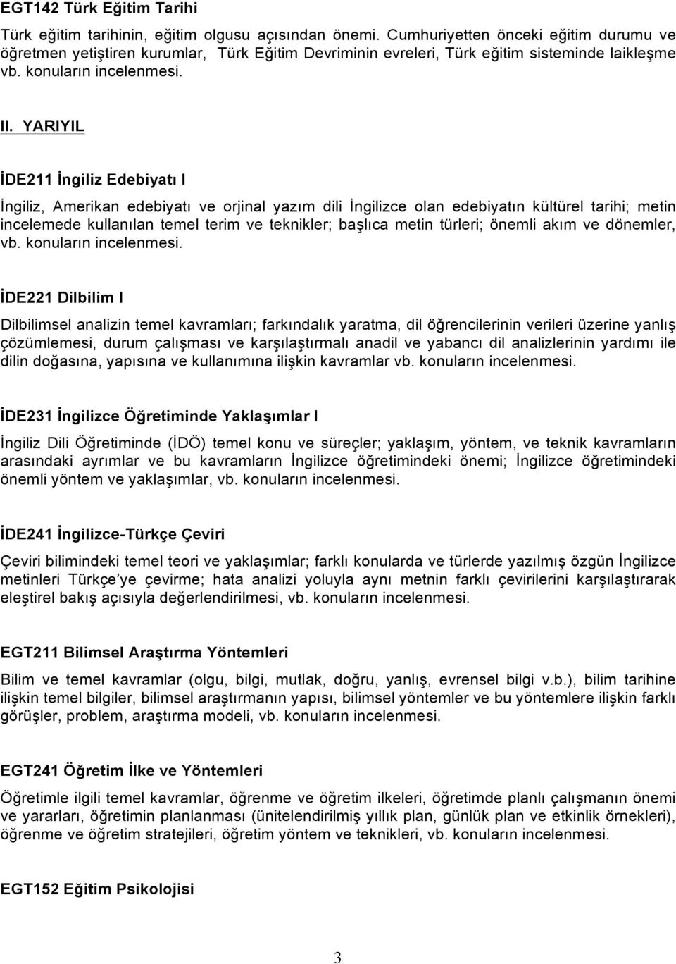 YARIYIL İDE211 İngiliz Edebiyatı I İngiliz, Amerikan edebiyatı ve orjinal yazım dili İngilizce olan edebiyatın kültürel tarihi; metin incelemede kullanılan temel terim ve teknikler; başlıca metin