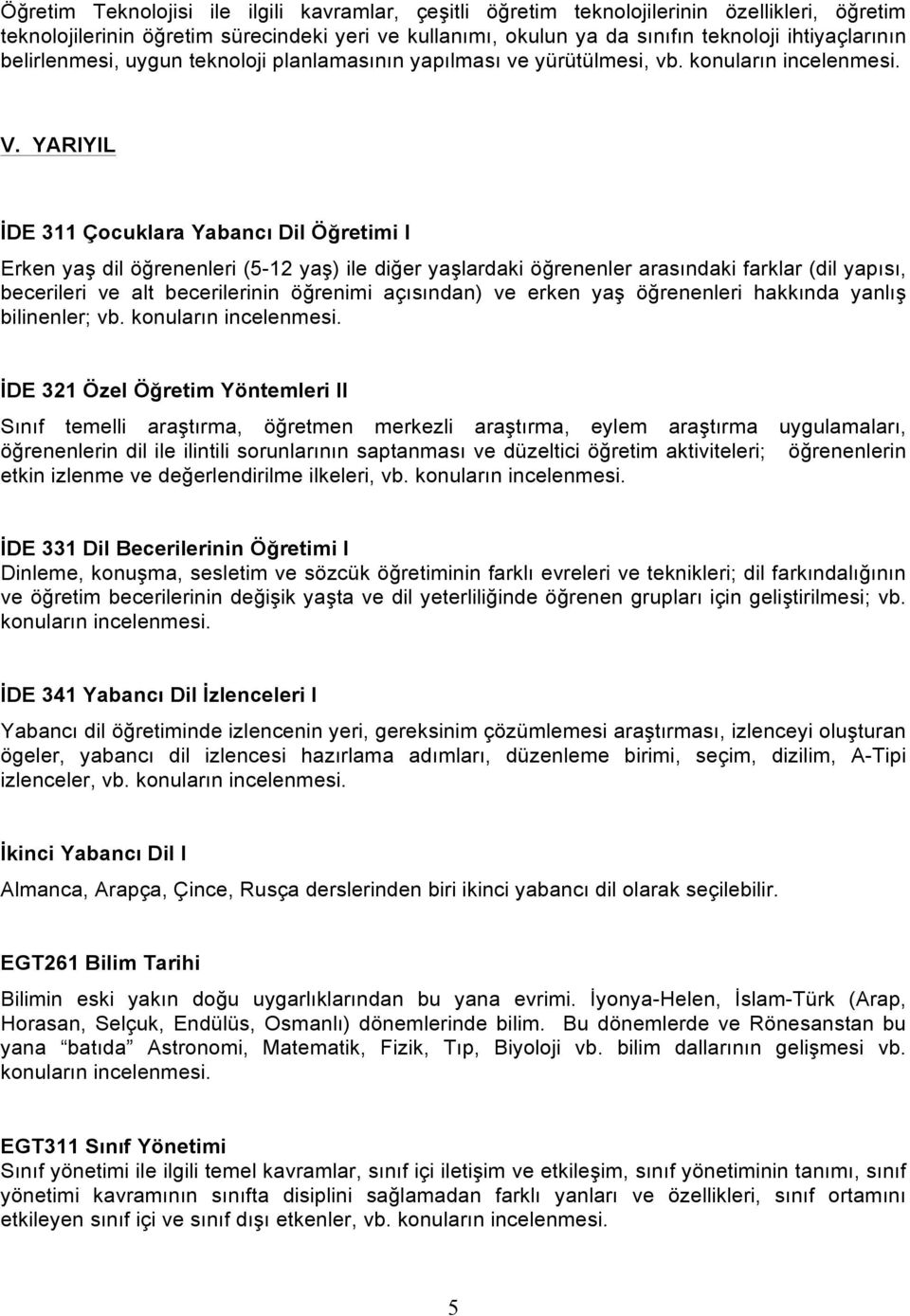 YARIYIL İDE 311 Çocuklara Yabancı Dil Öğretimi I Erken yaş dil öğrenenleri (5-12 yaş) ile diğer yaşlardaki öğrenenler arasındaki farklar (dil yapısı, becerileri ve alt becerilerinin öğrenimi