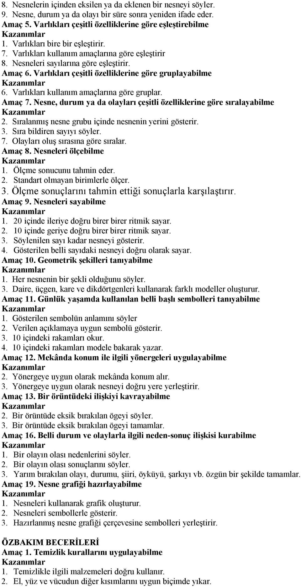 Varlıkları kullanım amaçlarına göre gruplar. Amaç 7. Nesne, durum ya da olayları çeşitli özelliklerine göre sıralayabilme 2. Sıralanmış nesne grubu içinde nesnenin yerini gösterir. 3.