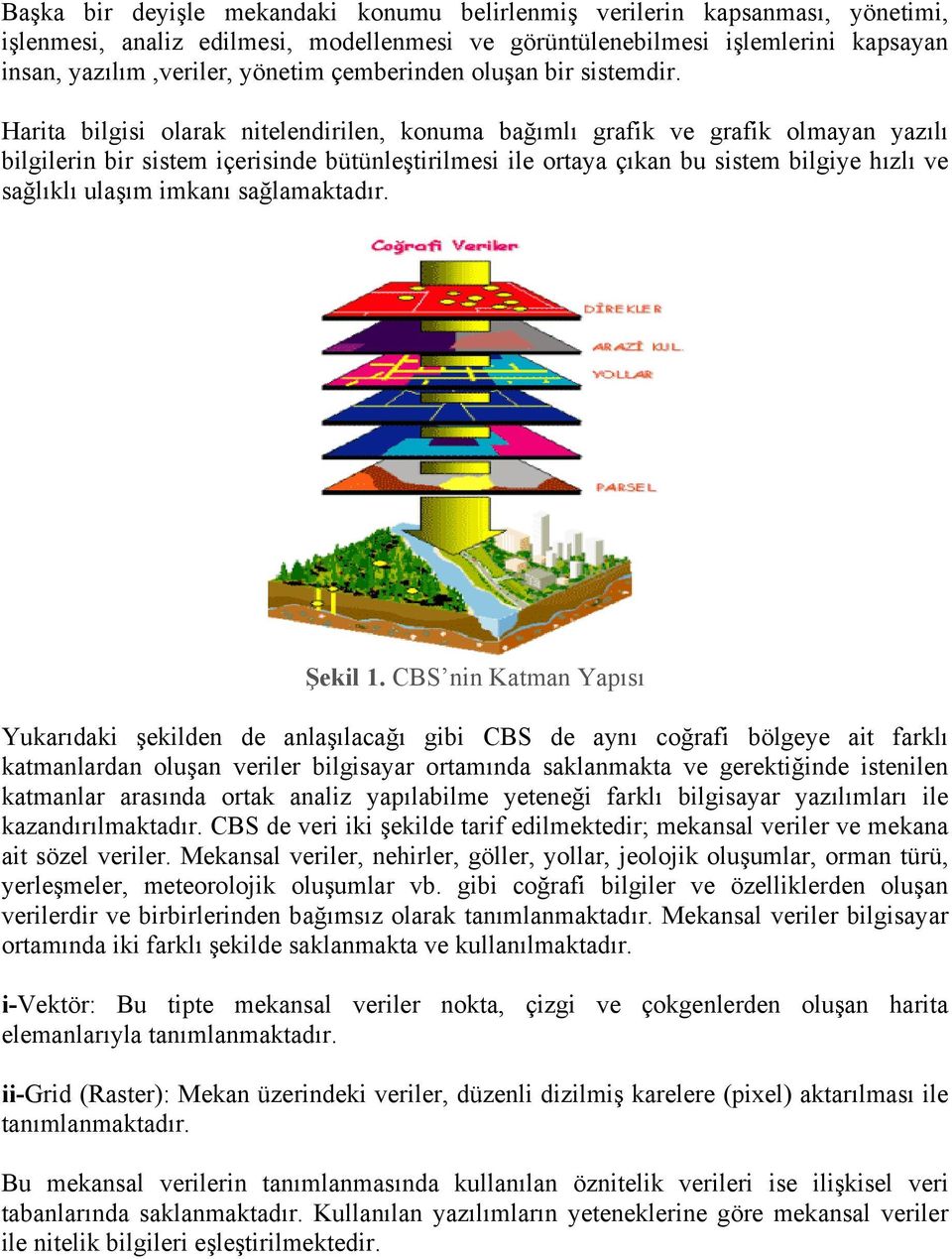 Harita bilgisi olarak nitelendirilen, konuma bağımlı grafik ve grafik olmayan yazılı bilgilerin bir sistem içerisinde bütünleştirilmesi ile ortaya çıkan bu sistem bilgiye hızlı ve sağlıklı ulaşım