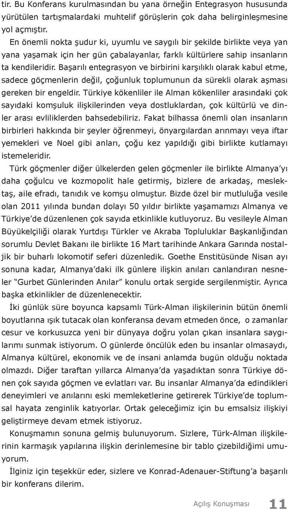 Başarılı entegrasyon ve birbirini karşılıklı olarak kabul etme, sadece göçmenlerin değil, çoğunluk toplumunun da sürekli olarak aşması gereken bir engeldir.