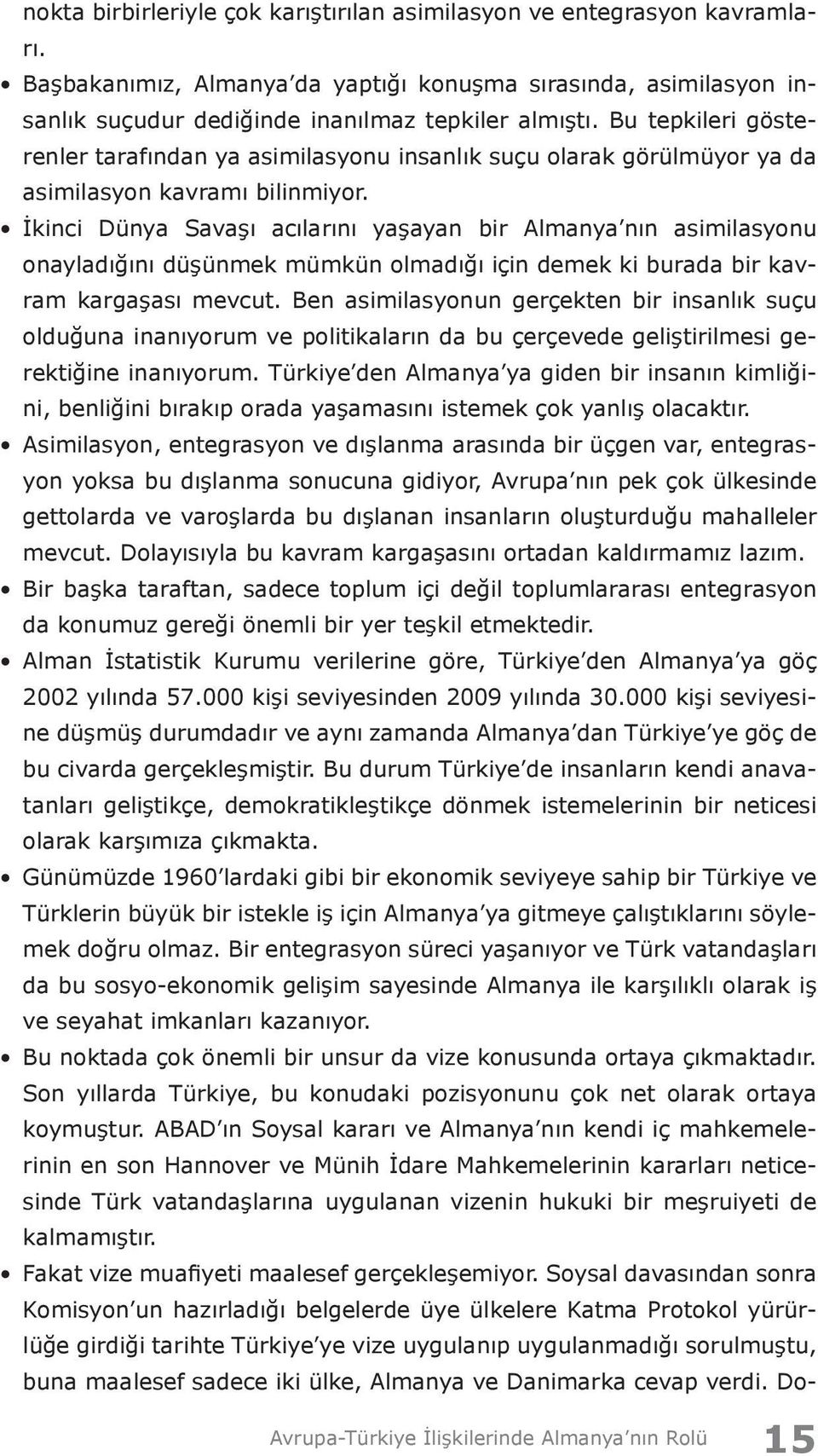 İkinci Dünya Savaşı acılarını yaşayan bir Almanya nın asimilasyonu onayladığını düşünmek mümkün olmadığı için demek ki burada bir kavram kargaşası mevcut.