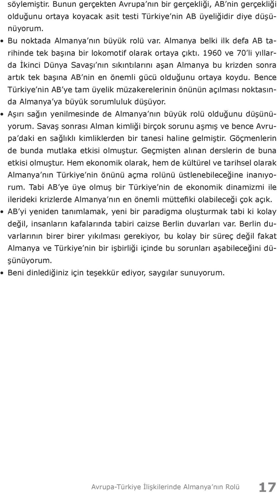 1960 ve 70 li yıllarda İkinci Dünya Savaşı nın sıkıntılarını aşan Almanya bu krizden sonra artık tek başına AB nin en önemli gücü olduğunu ortaya koydu.