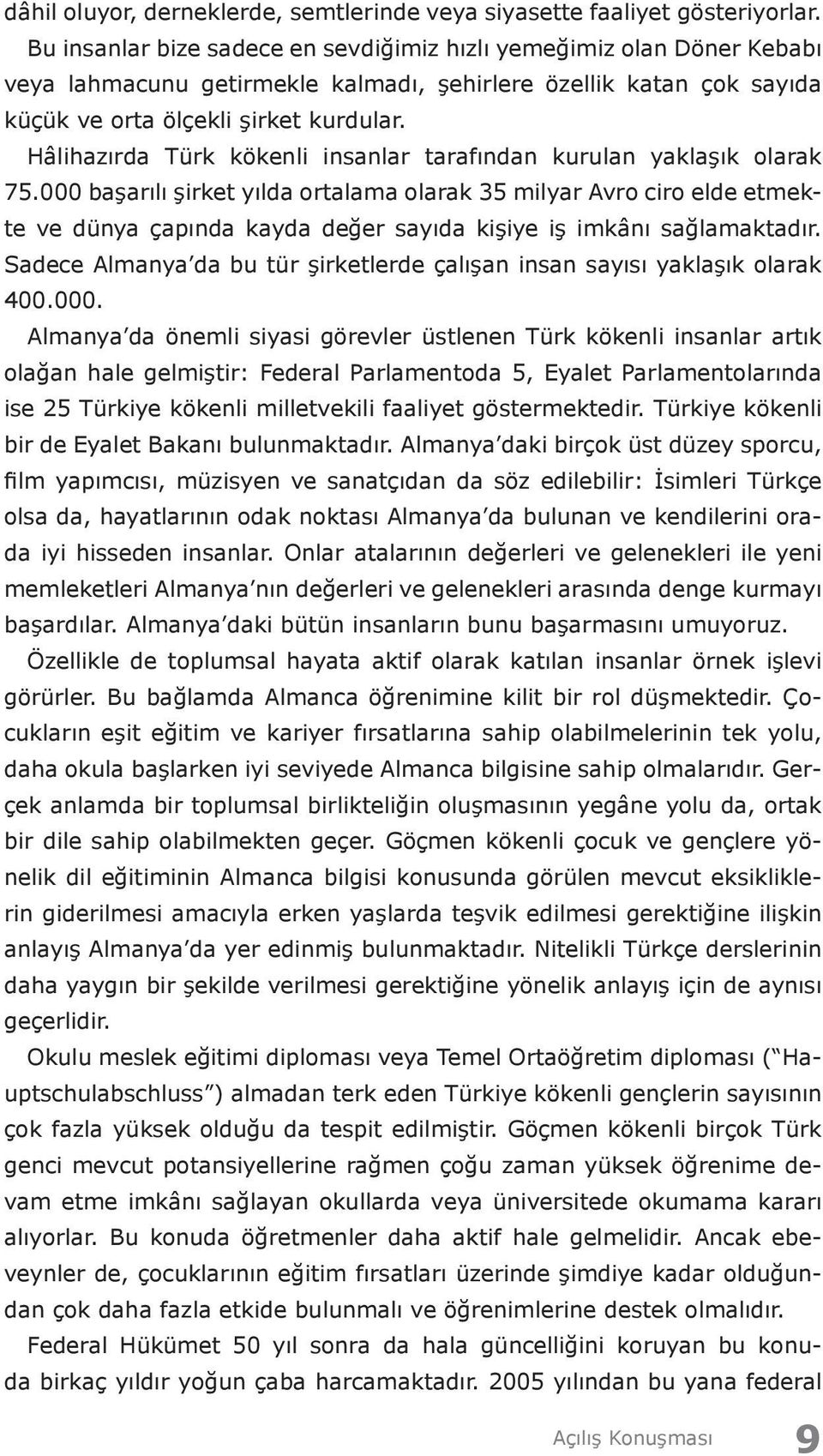 Hâlihazırda Türk kökenli insanlar tarafından kurulan yaklaşık olarak 75.