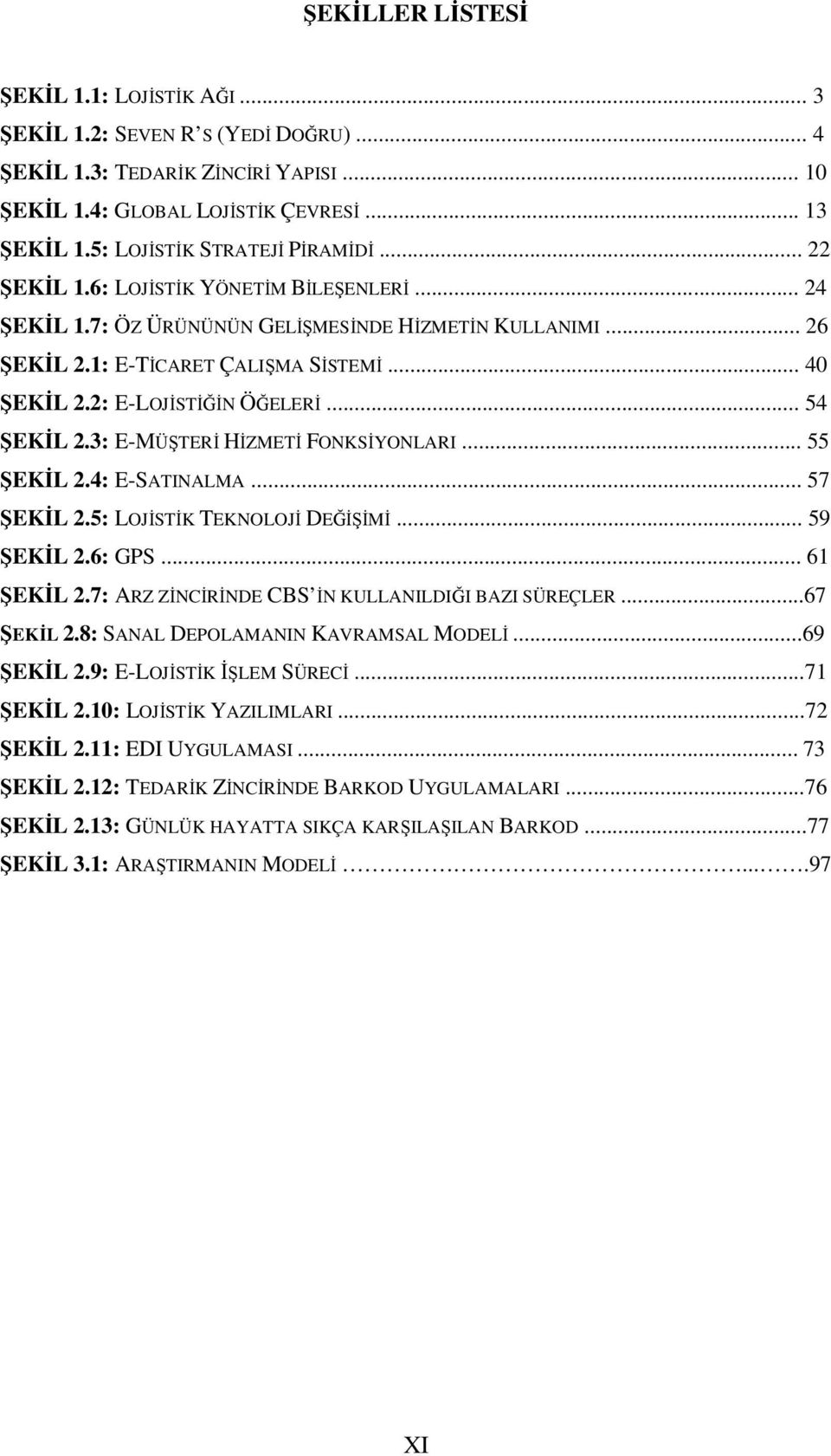 2: E-LOJİSTİĞİN ÖĞELERİ... 54 ŞEKİL 2.3: E-MÜŞTERİ HİZMETİ FONKSİYONLARI... 55 ŞEKİL 2.4: E-SATINALMA... 57 ŞEKİL 2.5: LOJİSTİK TEKNOLOJİ DEĞİŞİMİ... 59 ŞEKİL 2.6: GPS... 61 ŞEKİL 2.