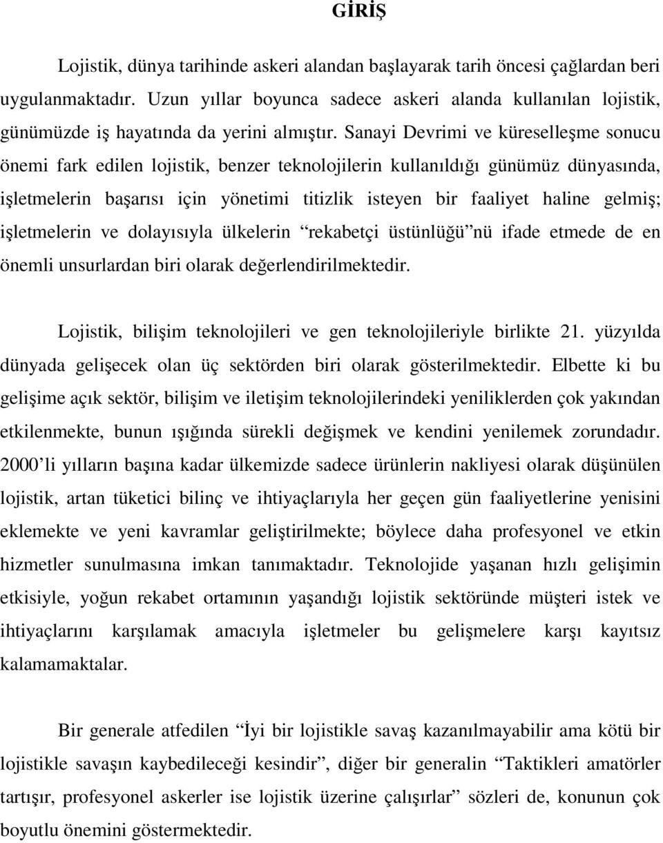 Sanayi Devrimi ve küreselleşme sonucu önemi fark edilen lojistik, benzer teknolojilerin kullanıldığı günümüz dünyasında, işletmelerin başarısı için yönetimi titizlik isteyen bir faaliyet haline