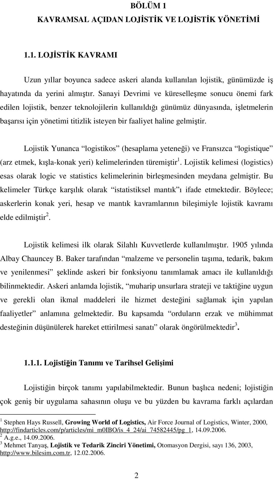 gelmiştir. Lojistik Yunanca logistikos (hesaplama yeteneği) ve Fransızca logistique (arz etmek, kışla-konak yeri) kelimelerinden türemiştir 1.