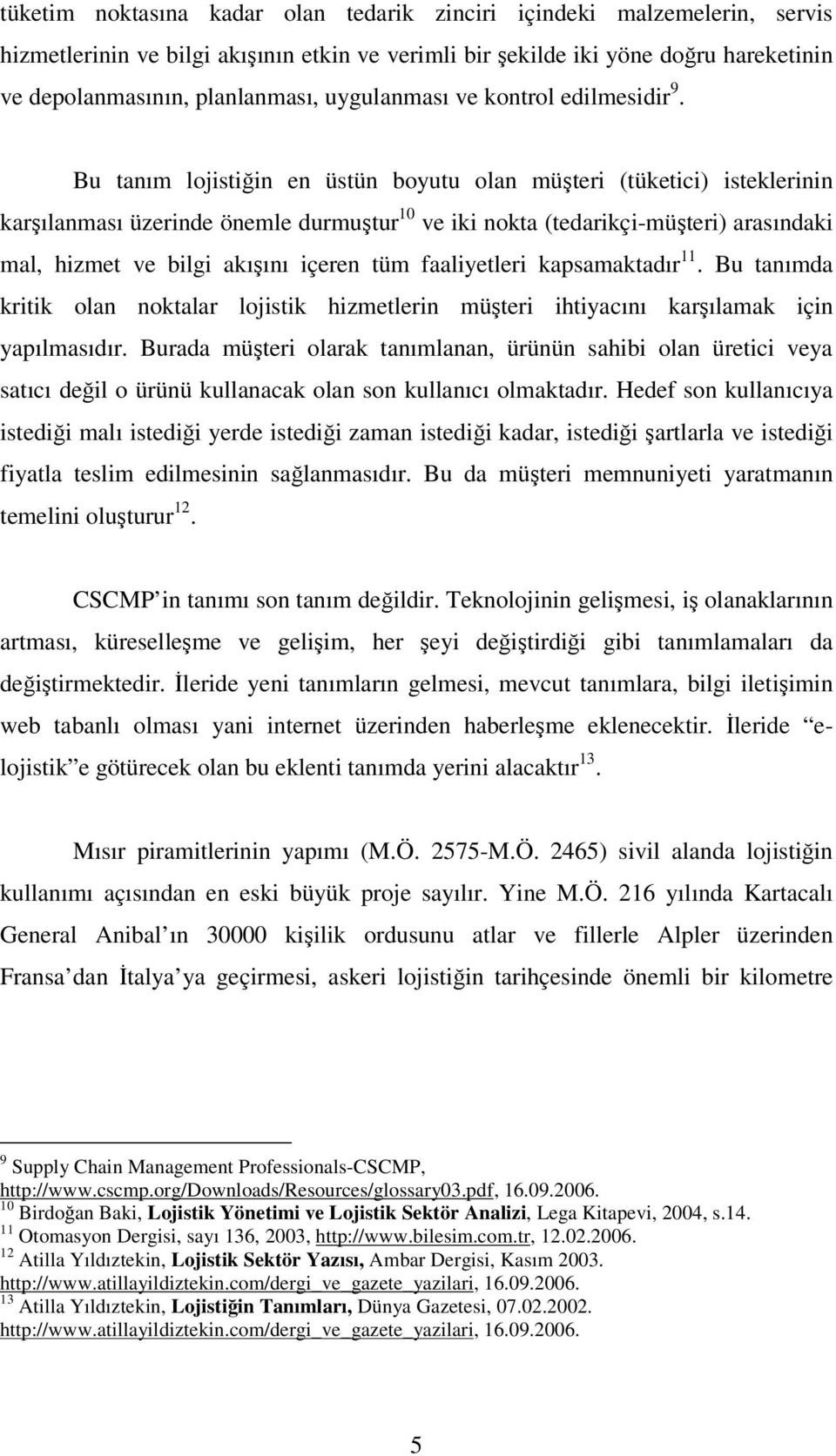 Bu tanım lojistiğin en üstün boyutu olan müşteri (tüketici) isteklerinin karşılanması üzerinde önemle durmuştur 10 ve iki nokta (tedarikçi-müşteri) arasındaki mal, hizmet ve bilgi akışını içeren tüm