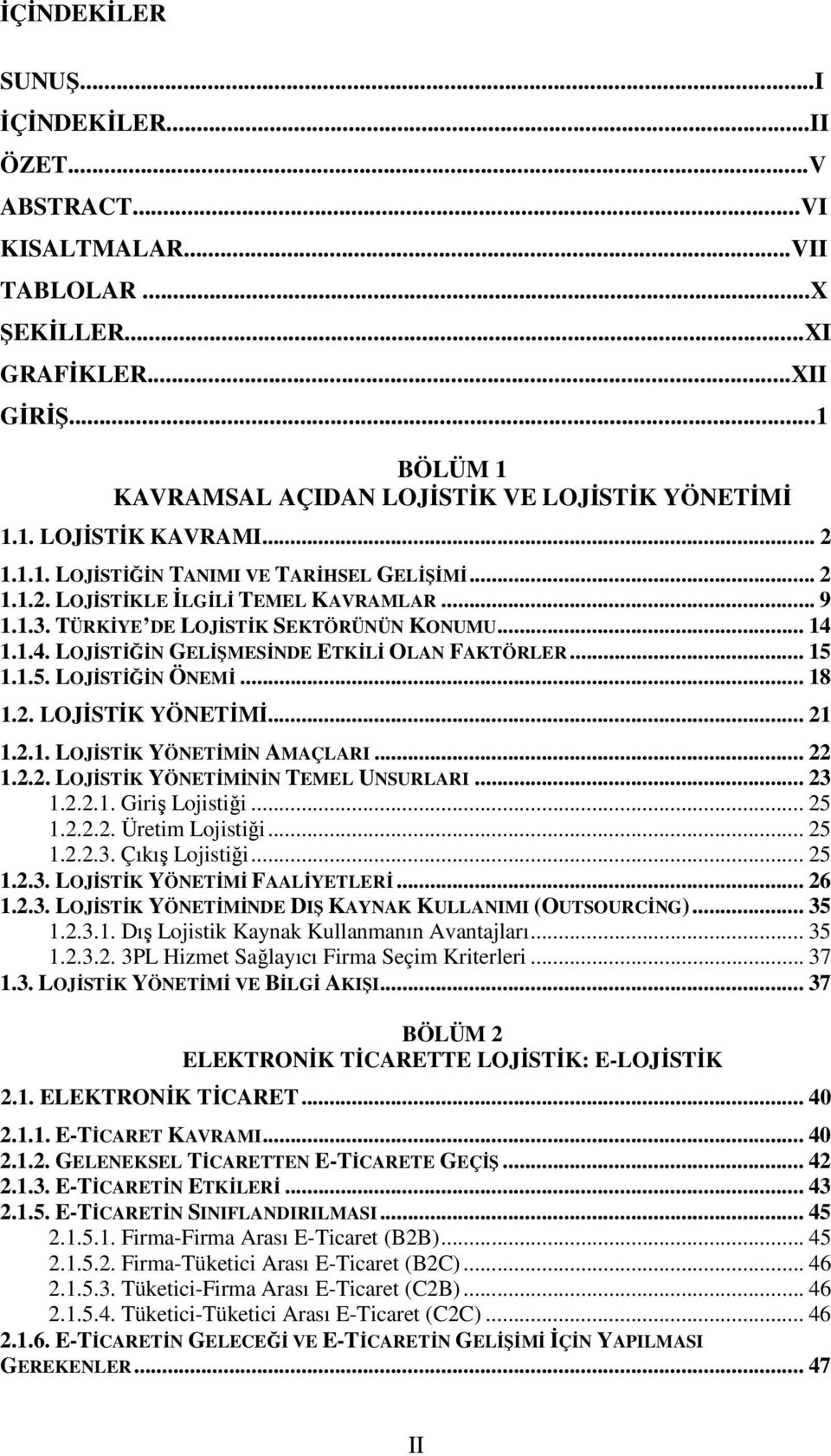 .. 15 1.1.5. LOJİSTİĞİN ÖNEMİ... 18 1.2. LOJİSTİK YÖNETİMİ... 21 1.2.1. LOJİSTİK YÖNETİMİN AMAÇLARI... 22 1.2.2. LOJİSTİK YÖNETİMİNİN TEMEL UNSURLARI... 23 1.2.2.1. Giriş Lojistiği... 25 1.2.2.2. Üretim Lojistiği.