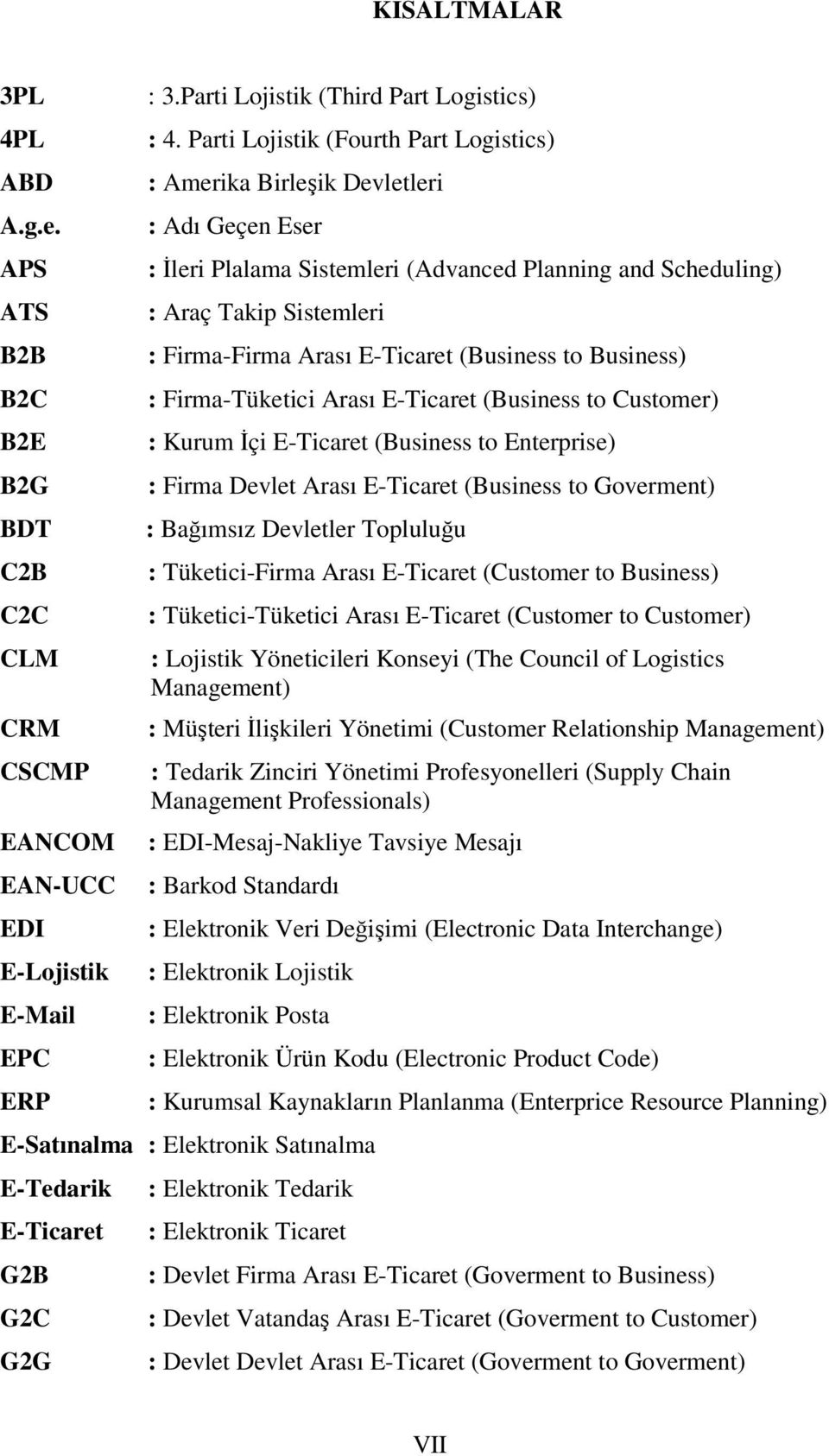 E-Ticaret (Business to Business) : Firma-Tüketici Arası E-Ticaret (Business to Customer) : Kurum İçi E-Ticaret (Business to Enterprise) : Firma Devlet Arası E-Ticaret (Business to Goverment) :