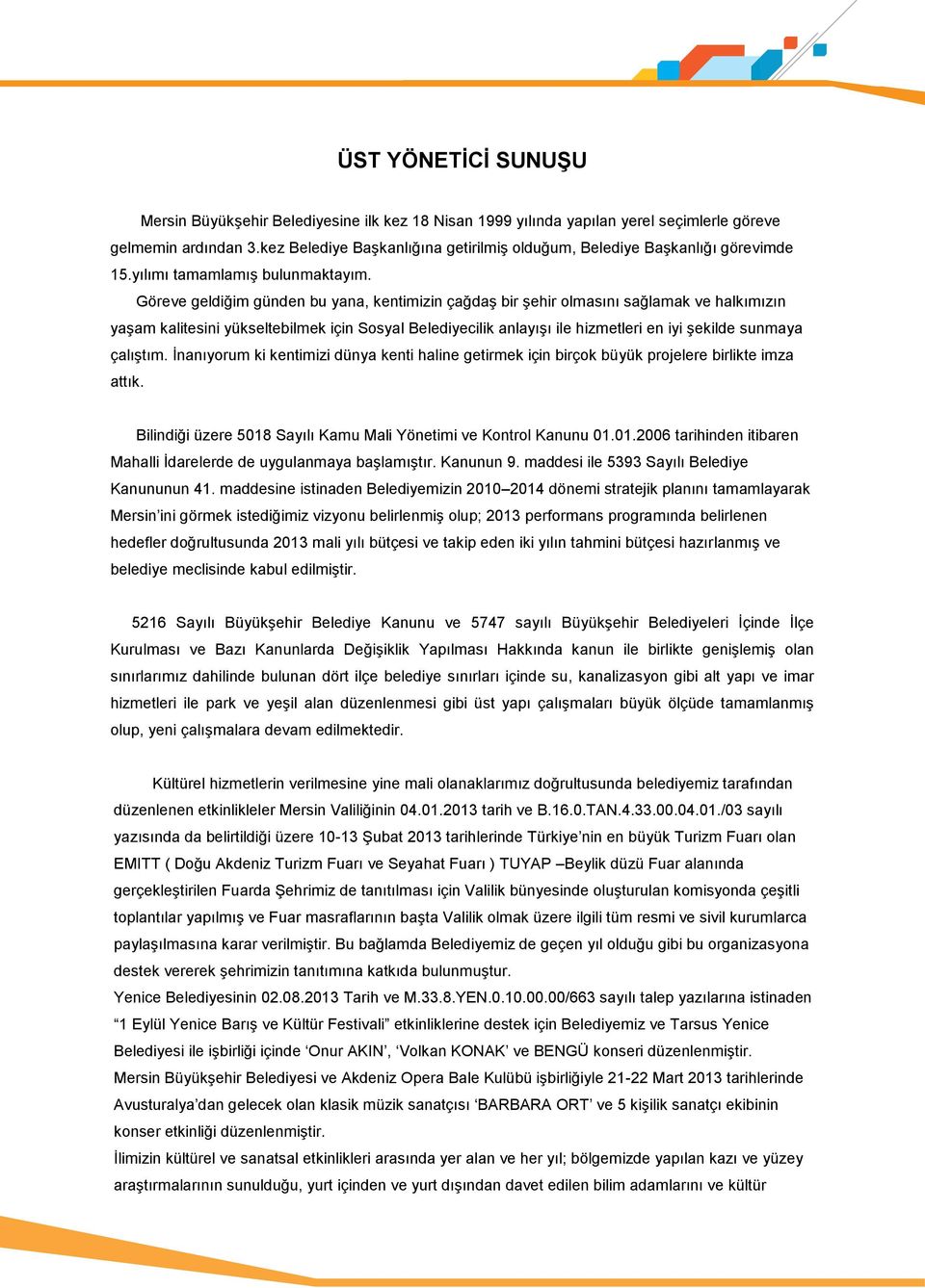 Göreve geldiğim günden bu yana, kentimizin çağdaş bir şehir olmasını sağlamak ve halkımızın yaşam kalitesini yükseltebilmek için Sosyal Belediyecilik anlayışı ile hizmetleri en iyi şekilde sunmaya