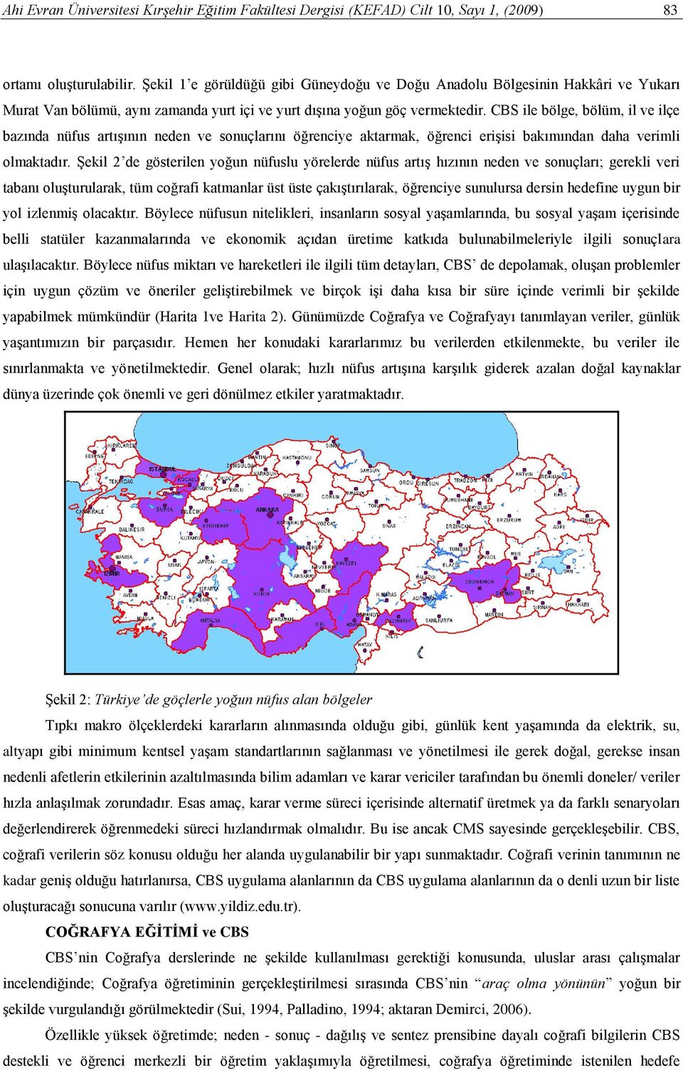 CBS ile bölge, bölüm, il ve ilçe bazında nüfus artışının neden ve sonuçlarını öğrenciye aktarmak, öğrenci erişisi bakımından daha verimli olmaktadır.