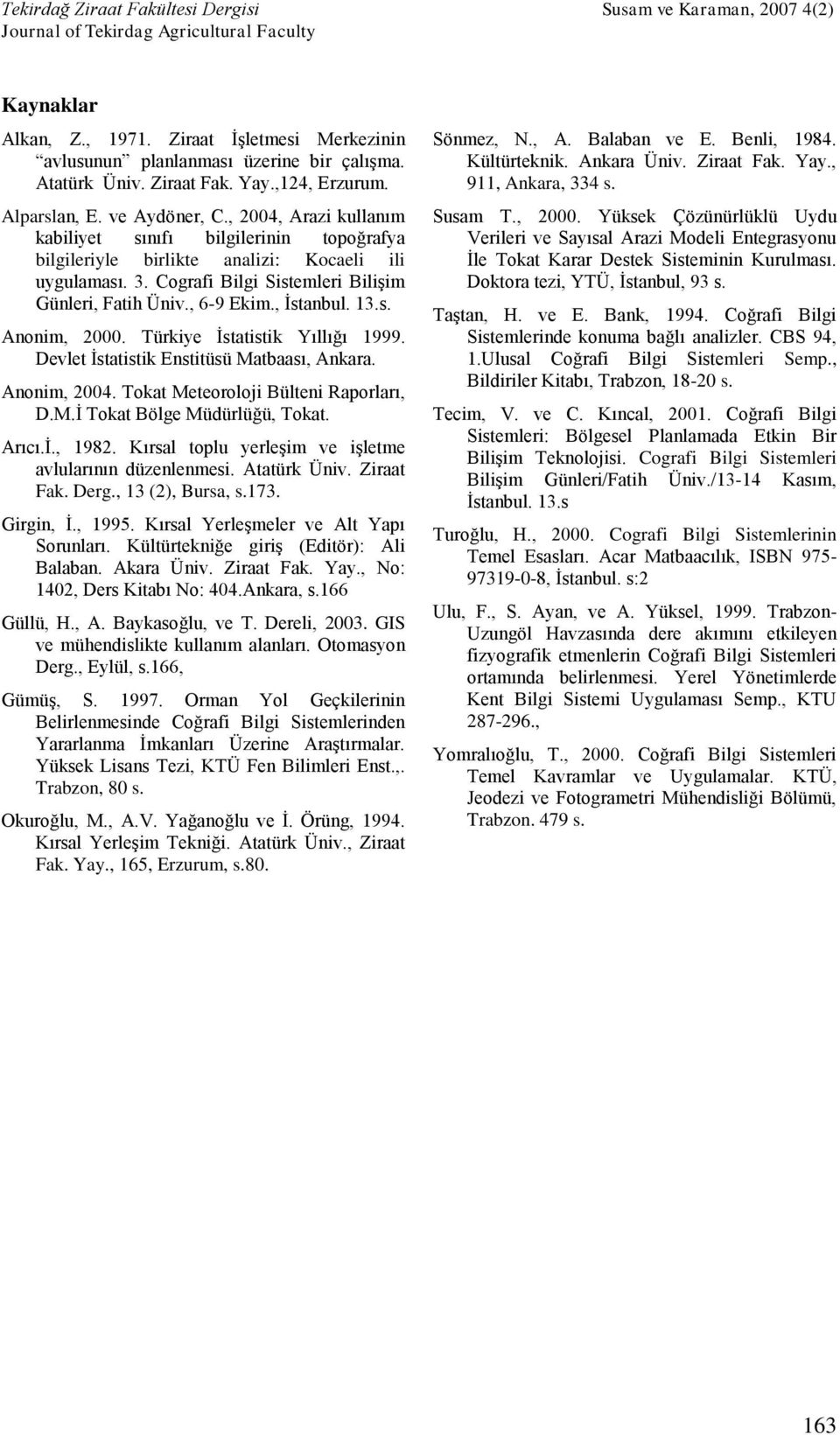 13.s. Anonim, 2000. Türkiye İstatistik Yıllığı 1999. Devlet İstatistik Enstitüsü Matbaası, Ankara. Anonim, 2004. Tokat Meteoroloji Bülteni Raporları, D.M.İ Tokat Bölge Müdürlüğü, Tokat. Arıcı.İ., 1982.