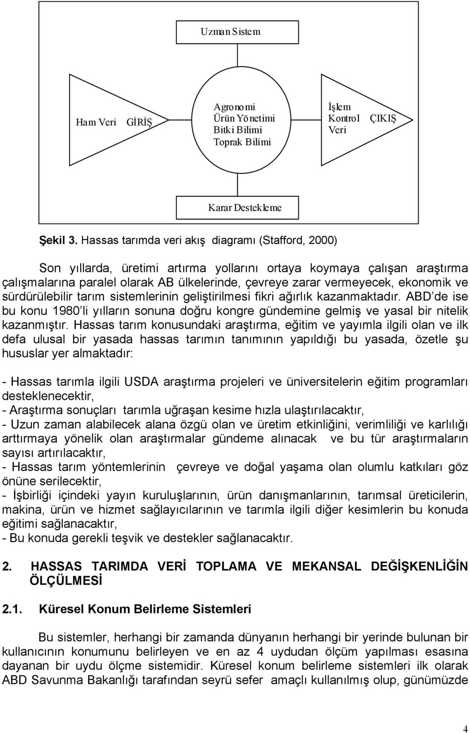 ekonomik ve sürdürülebilir tarım sistemlerinin geliştirilmesi fikri ağırlık kazanmaktadır. ABD de ise bu konu 1980 li yılların sonuna doğru kongre gündemine gelmiş ve yasal bir nitelik kazanmıştır.