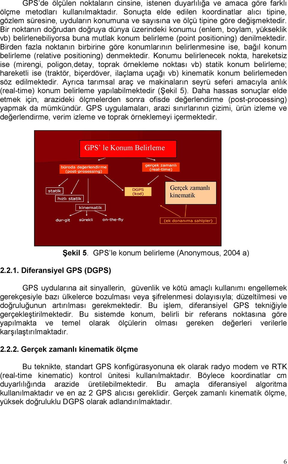 Bir noktanın doğrudan doğruya dünya üzerindeki konumu (enlem, boylam, yükseklik vb) belirlenebiliyorsa buna mutlak konum belirleme (point positioning) denilmektedir.