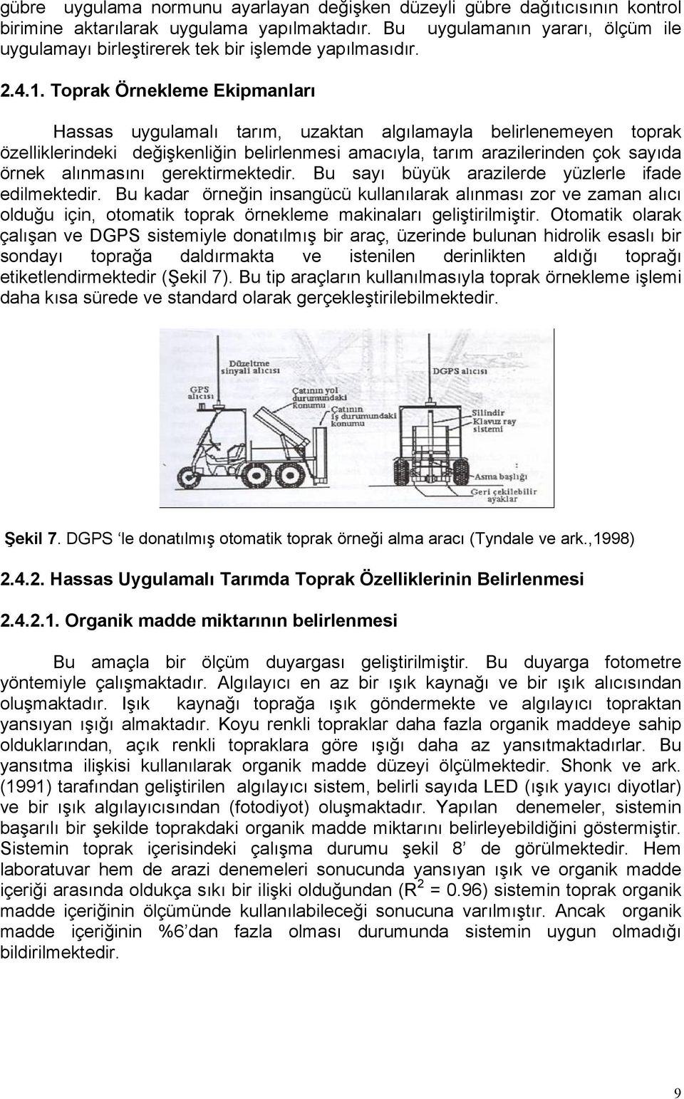 Toprak Örnekleme Ekipmanları Hassas uygulamalı tarım, uzaktan algılamayla belirlenemeyen toprak özelliklerindeki değişkenliğin belirlenmesi amacıyla, tarım arazilerinden çok sayıda örnek alınmasını