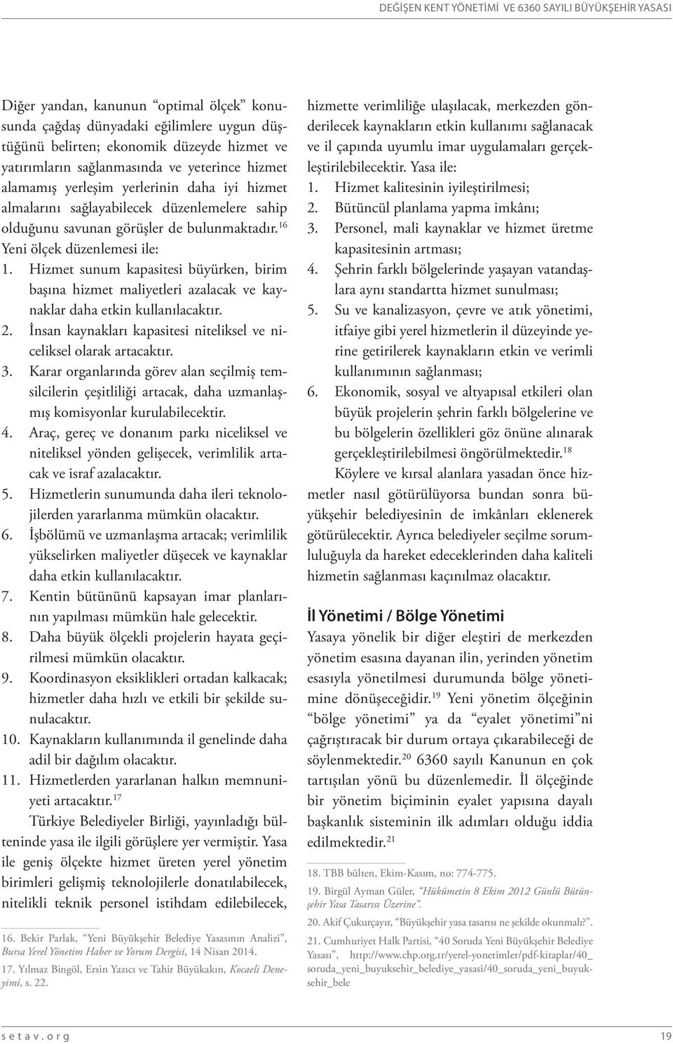 16 Yeni ölçek düzenlemesi ile: 1. Hizmet sunum kapasitesi büyürken, birim başına hizmet maliyetleri azalacak ve kaynaklar daha etkin kullanılacaktır. 2.