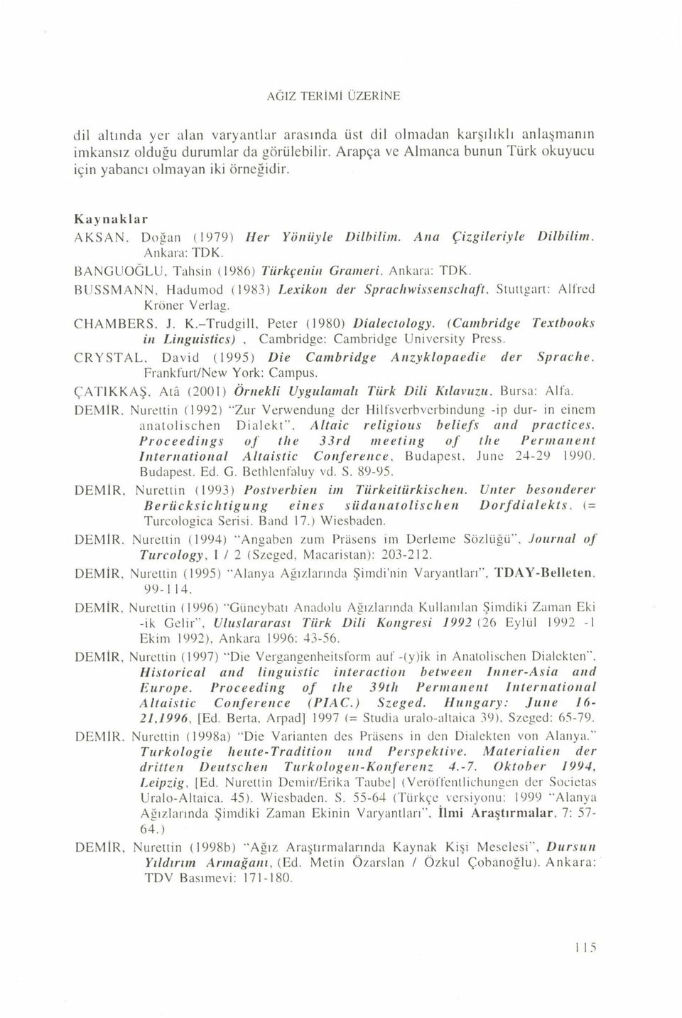 BANGUOĞLU, Tahsin (1986) Türkçenin Grameri. Ankara: TDK. BUSSMANN, Hadumod (1983) Lexikun der Spraclıwissensclıaft, Stuttgart: Alfıed Kröner Verlag. CHAMBERS. J. K.-Trudgill.