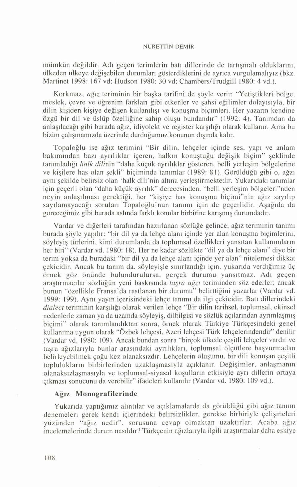 Korkmaz, ağız teriminin bir başka tarifini de şöyle verir: Yetiştikleri bölge, meslek, çevre ve öğrenim farkları gibi etkenler ve şahsi eğilimler dolayısıyla, bir dilin kişiden kişiye değişen