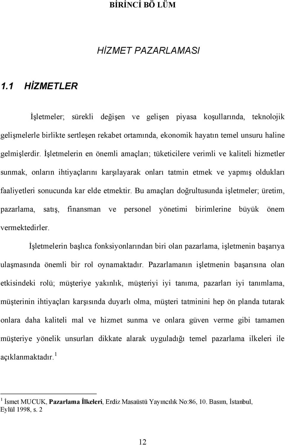 İşletmelerin en önemli amaçları; tüketicilere verimli ve kaliteli hizmetler sunmak, onların ihtiyaçlarını karşılayarak onları tatmin etmek ve yapmış oldukları faaliyetleri sonucunda kar elde etmektir.