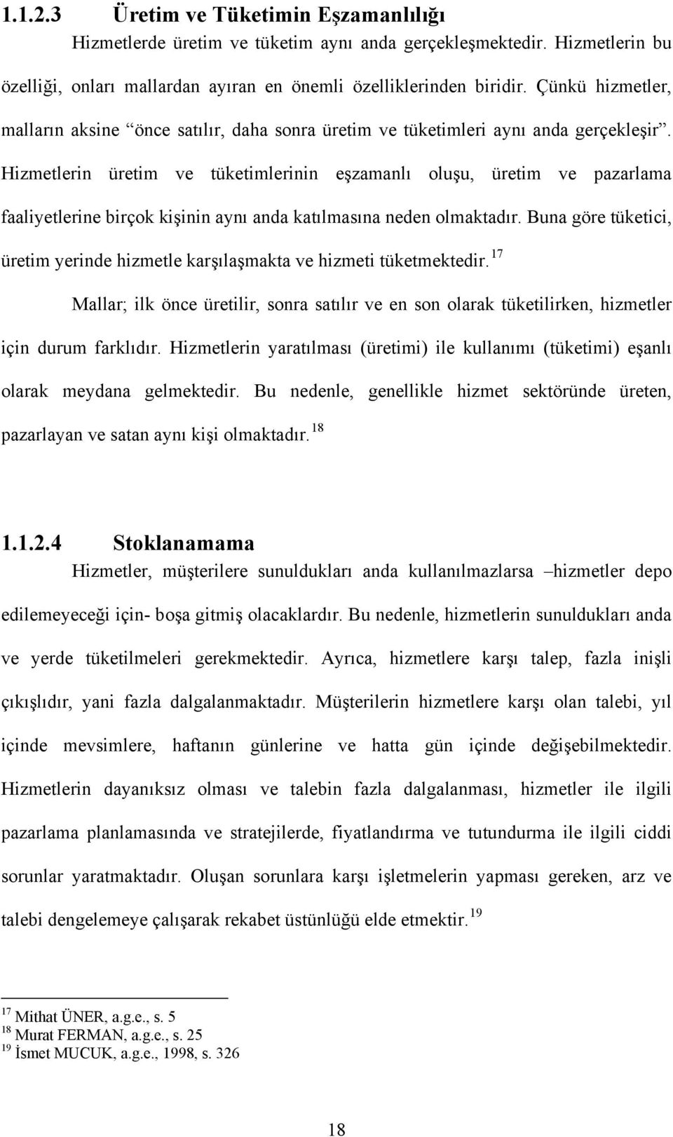 Hizmetlerin üretim ve tüketimlerinin eşzamanlı oluşu, üretim ve pazarlama faaliyetlerine birçok kişinin aynı anda katılmasına neden olmaktadır.