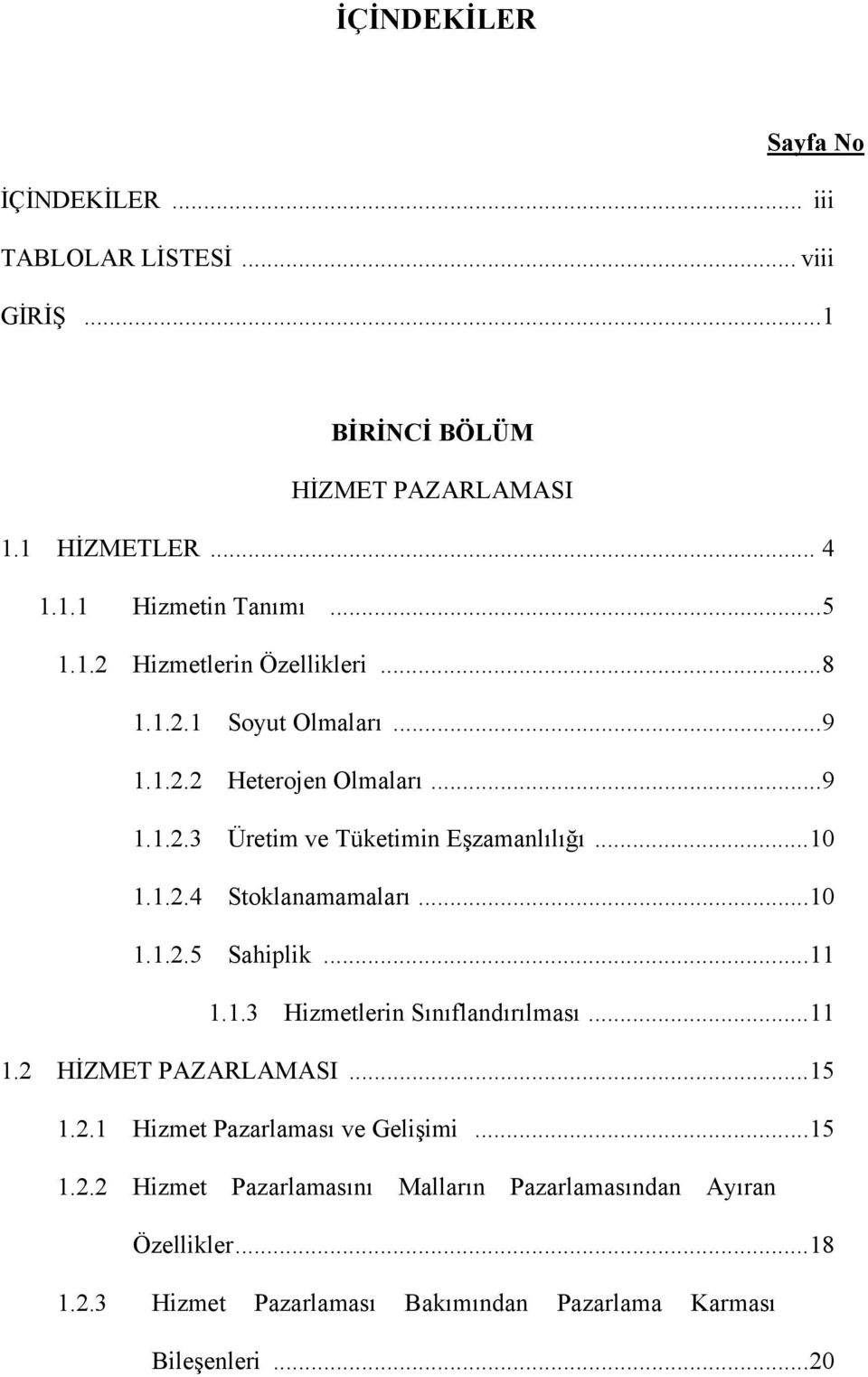 ..10 1.1.2.5 Sahiplik...11 1.1.3 Hizmetlerin Sınıflandırılması...11 1.2 HİZMET PAZARLAMASI...15 1.2.1 Hizmet Pazarlaması ve Gelişimi...15 1.2.2 Hizmet Pazarlamasını Malların Pazarlamasından Ayıran Özellikler.