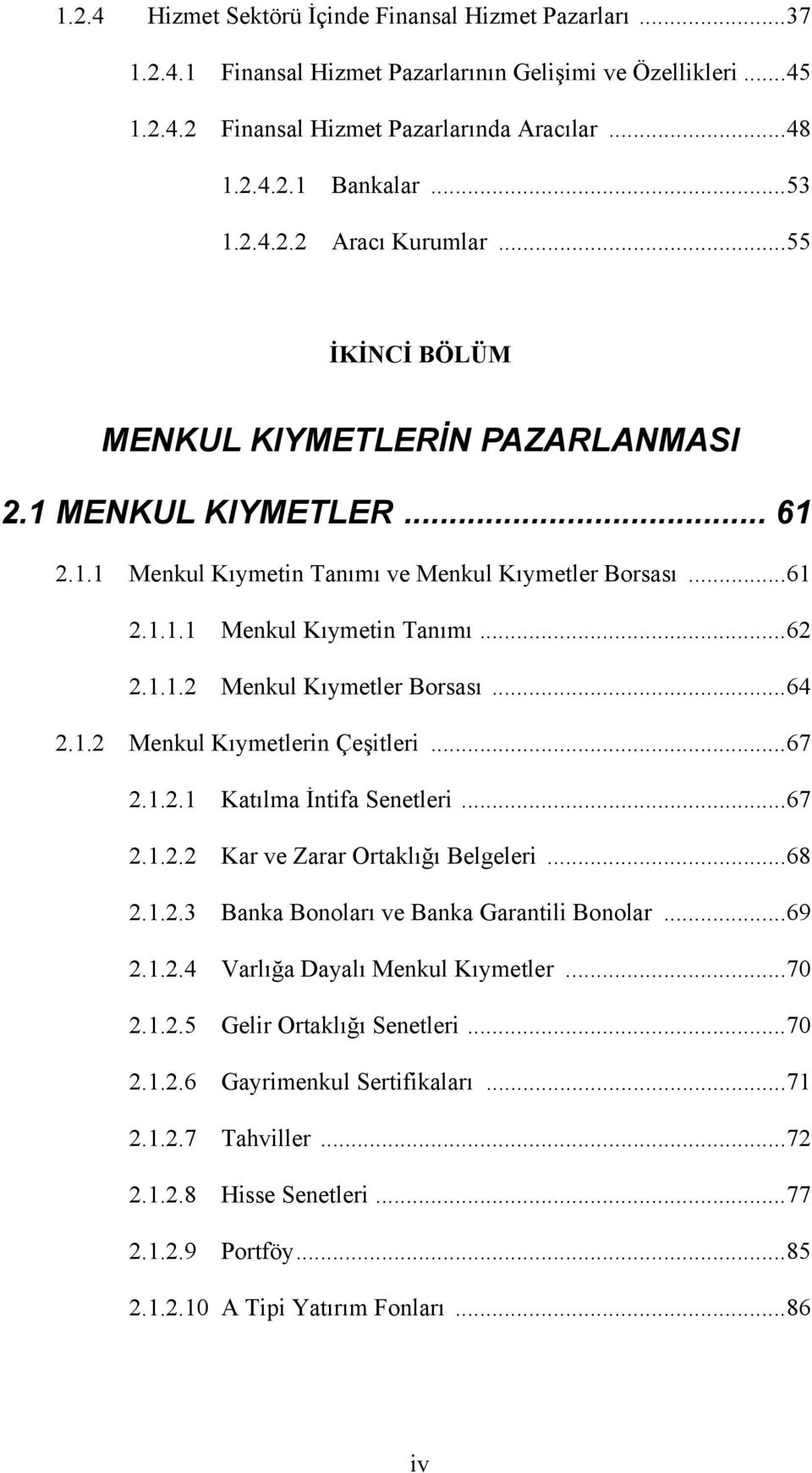 1.1.2 Menkul Kıymetler Borsası...64 2.1.2 Menkul Kıymetlerin Çeşitleri...67 2.1.2.1 Katılma İntifa Senetleri...67 2.1.2.2 Kar ve Zarar Ortaklığı Belgeleri...68 2.1.2.3 Banka Bonoları ve Banka Garantili Bonolar.